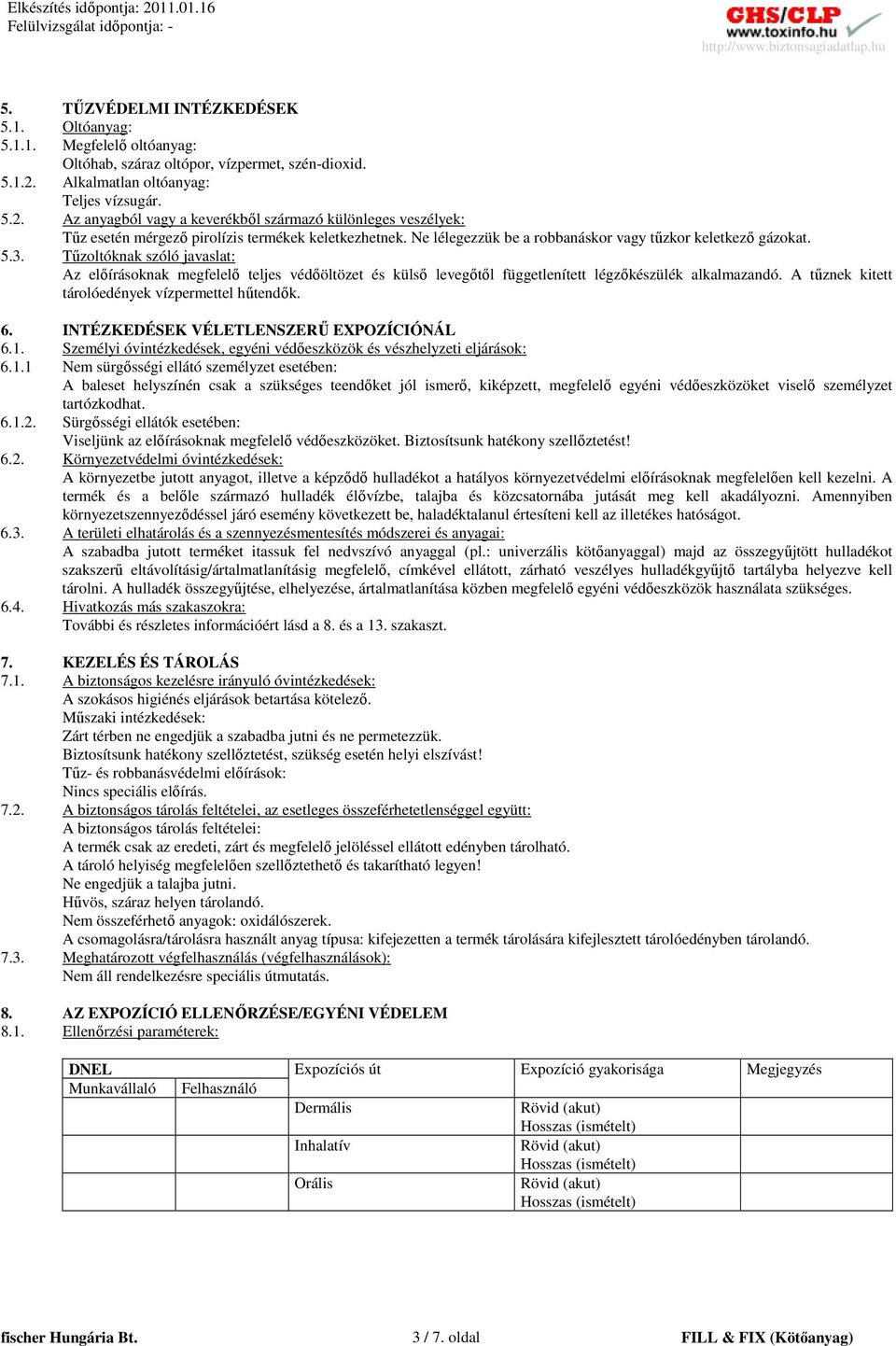 Ne lélegezzük be a robbanáskor vagy tőzkor keletkezı gázokat. 5.3.