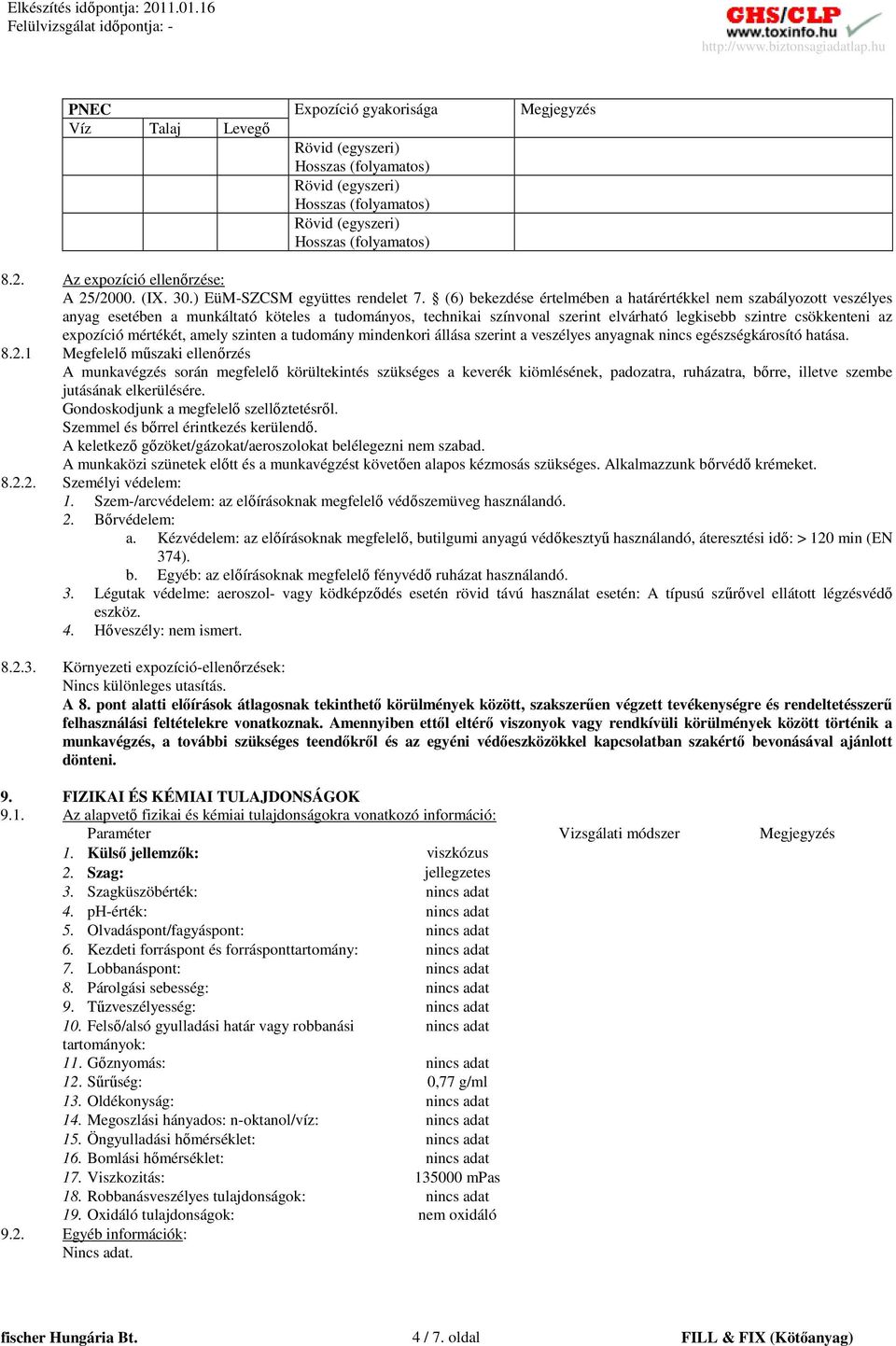 (6) bekezdése értelmében a határértékkel nem szabályozott veszélyes anyag esetében a munkáltató köteles a tudományos, technikai színvonal szerint elvárható legkisebb szintre csökkenteni az expozíció