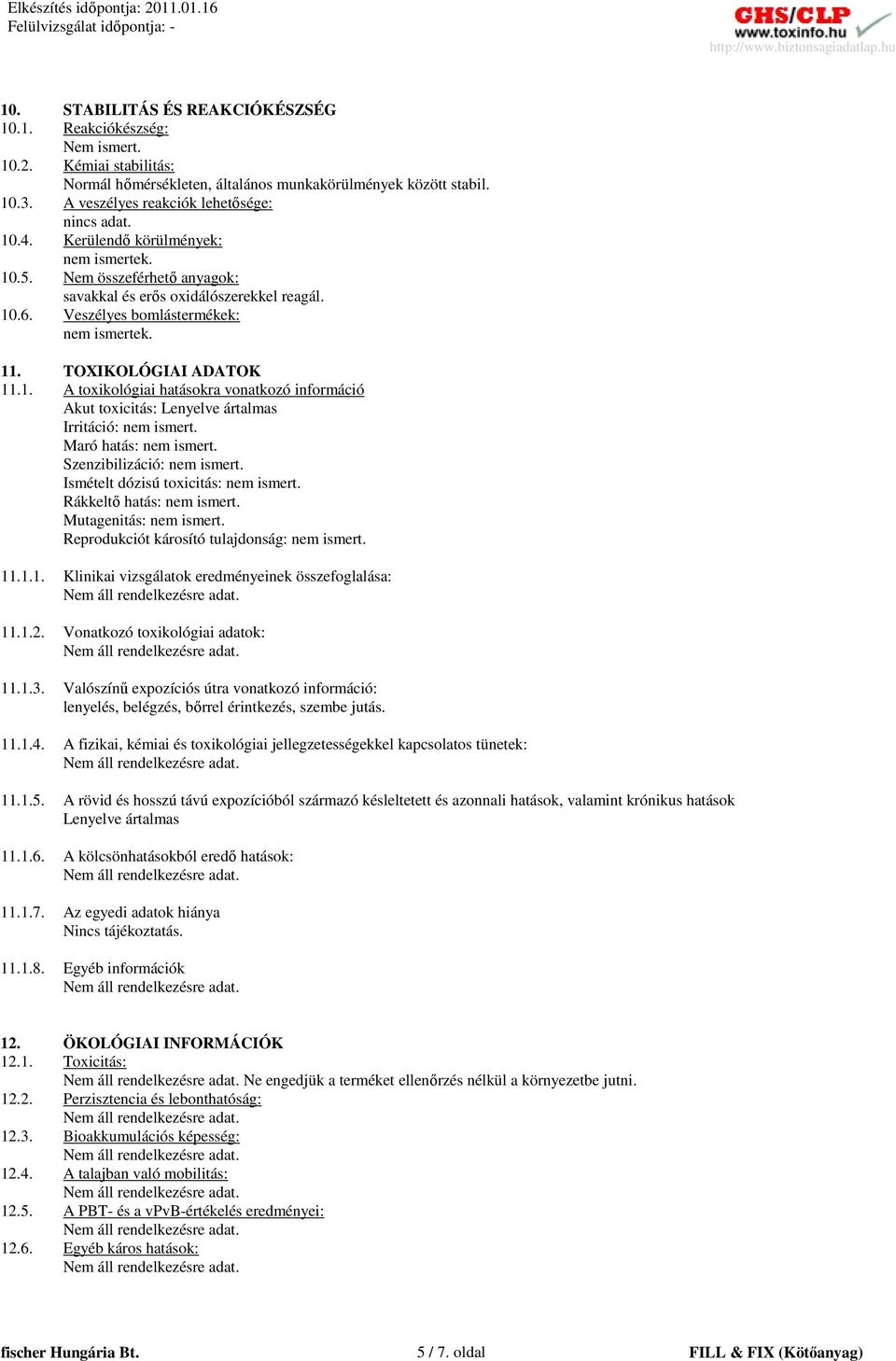 Veszélyes bomlástermékek: nem ismertek. 11. TOXIKOLÓGIAI ADATOK 11.1. A toxikológiai hatásokra vonatkozó információ Akut toxicitás: Lenyelve ártalmas Irritáció: nem ismert. Maró hatás: nem ismert.