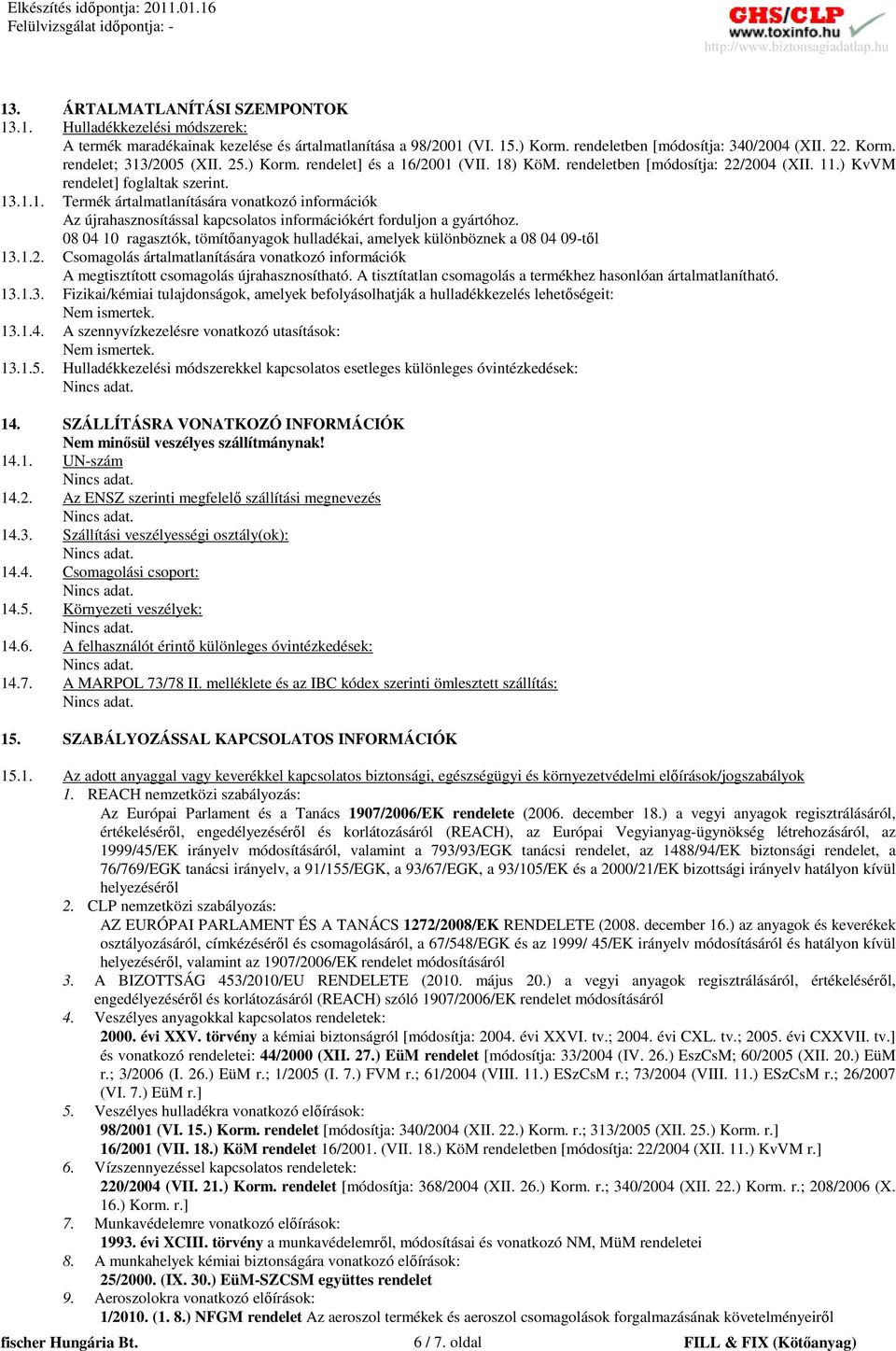 08 04 10 ragasztók, tömítıanyagok hulladékai, amelyek különböznek a 08 04 09-tıl 13.1.2. Csomagolás ártalmatlanítására vonatkozó információk A megtisztított csomagolás újrahasznosítható.