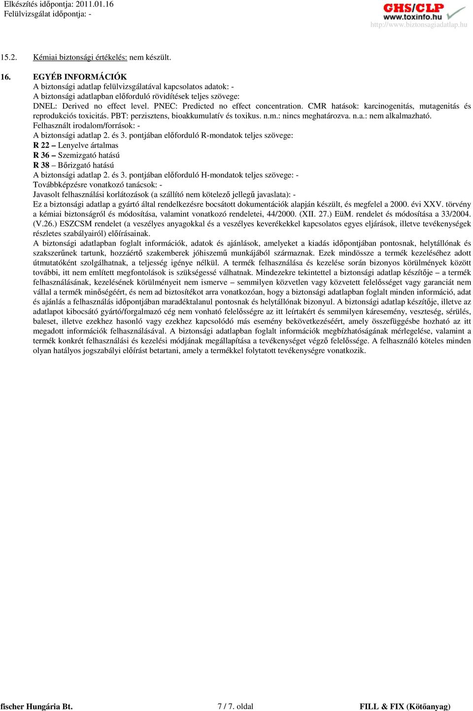 PNEC: Predicted no effect concentration. CMR hatások: karcinogenitás, mutagenitás és reprodukciós toxicitás. PBT: perzisztens, bioakkumulatív és toxikus. n.m.: nincs meghatározva. n.a.: nem alkalmazható.