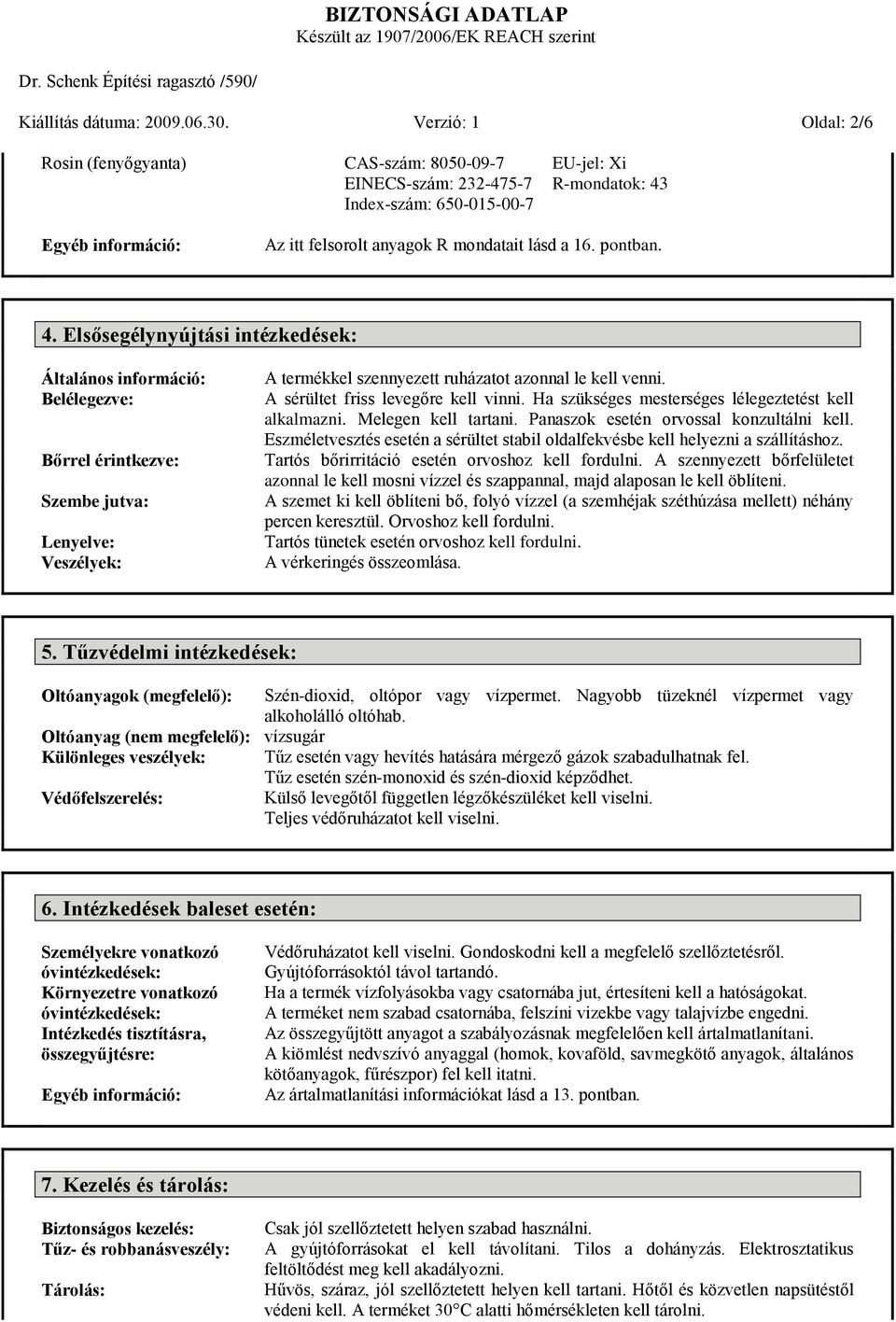 pontban. 4. Elsősegélynyújtási intézkedések: Általános információ: Belélegezve: Bőrrel érintkezve: Szembe jutva: Lenyelve: Veszélyek: A termékkel szennyezett ruházatot azonnal le kell venni.