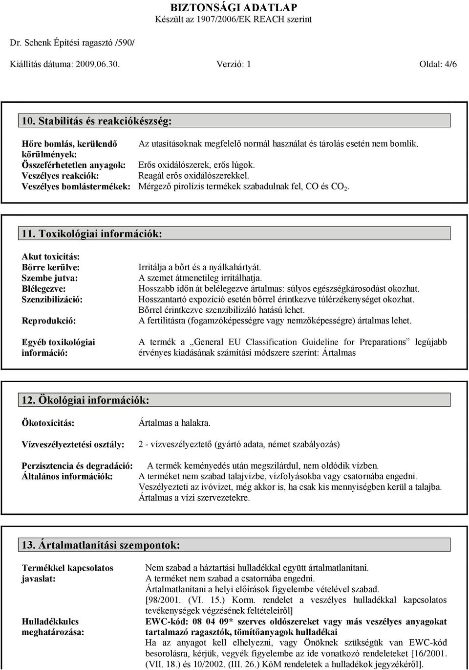 Veszélyes bomlástermékek: Mérgező pirolízis termékek szabadulnak fel, CO és CO 2. 11.