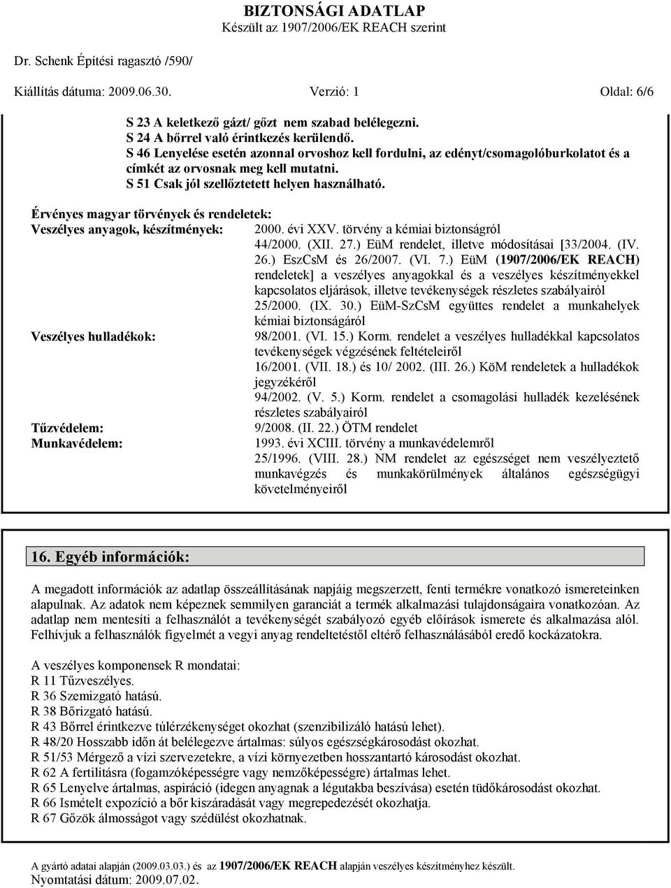 Érvényes magyar törvények és rendeletek: Veszélyes anyagok, készítmények: 2000. évi XXV. törvény a kémiai biztonságról 44/2000. (XII. 27.) EüM rendelet, illetve módosításai [33/2004. (IV. 26.