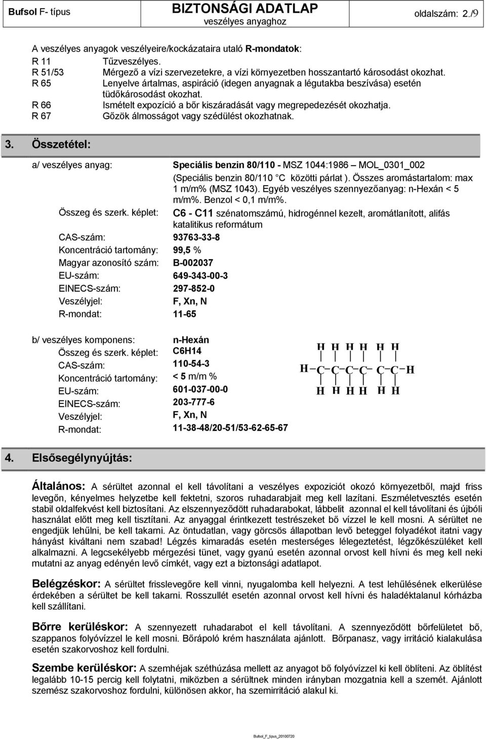 R 67 Gőzök álmosságot vagy szédülést okozhatnak. 3. Összetétel: a/ veszélyes anyag: Speciális benzin 80/110 - MSZ 1044:1986 MOL_0301_002 (Speciális benzin 80/110 C közötti párlat ).