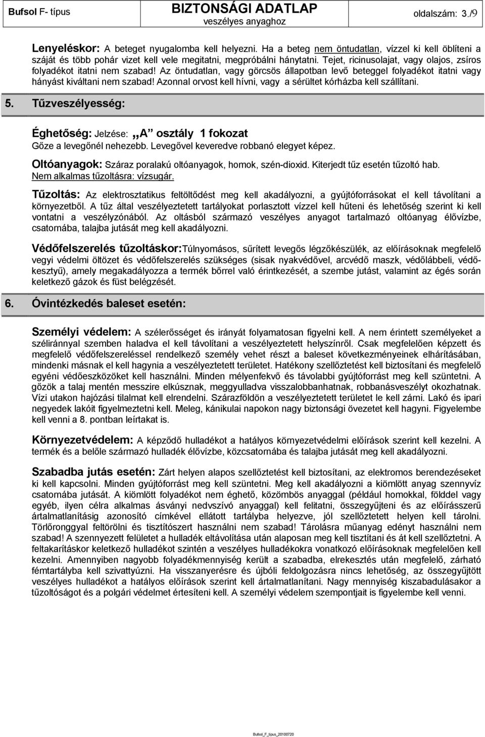 Azonnal orvost kell hívni, vagy a sérültet kórházba kell szállítani. 5. Tűzveszélyesség: Éghetőség: Jelzése: A osztály 1 fokozat Gőze a levegőnél nehezebb. Levegővel keveredve robbanó elegyet képez.