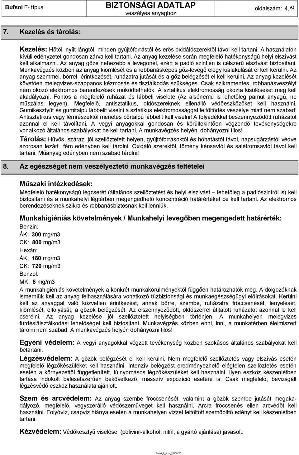 Munkavégzés közben az anyag kiömlését és a robbanásképes gőz-levegő elegy kialakulását el kell kerülni. Az anyag szemmel, bőrrel érintkezését, ruházatra jutását és a gőz belégzését el kell kerülni.