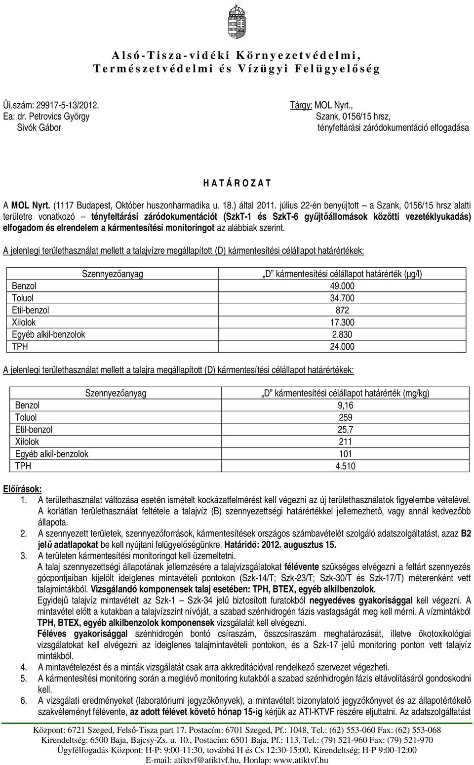 július 22-én benyújtott a Szank, 0156/15 hrsz alatti területre vonatkozó tényfeltárási záródokumentációt (SzkT-1 és SzkT-6 gy jt állomások közötti vezetéklyukadás) elfogadom és elrendelem a