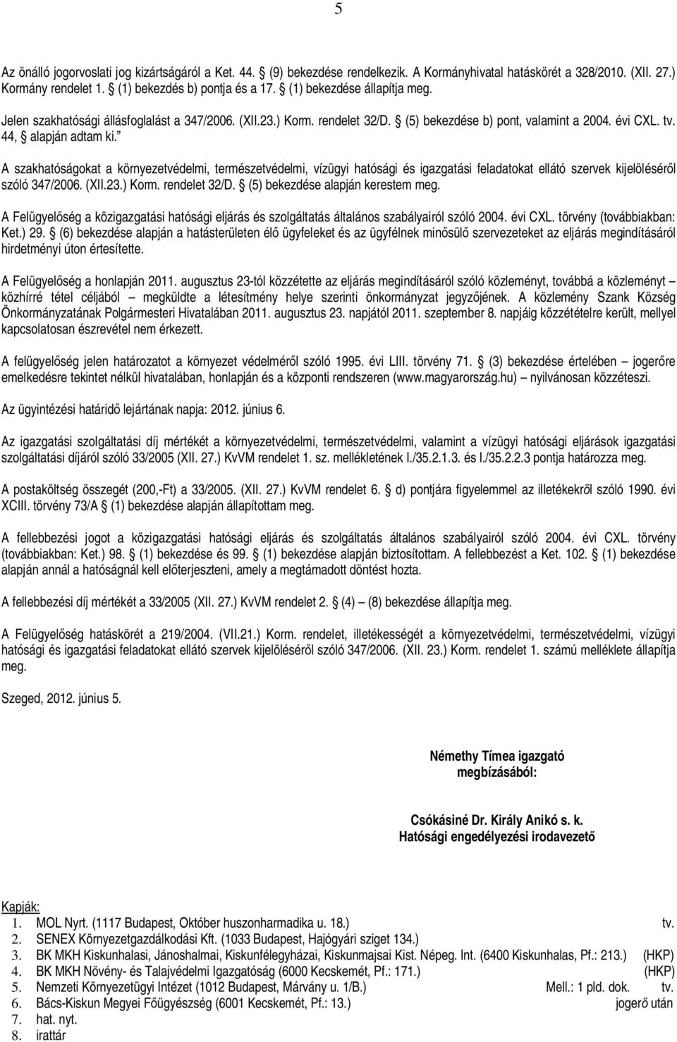 A szakhatóságokat a környezetvédelmi, természetvédelmi, vízügyi hatósági és igazgatási feladatokat ellátó szervek kijelölésér l szóló 347/2006. (XII.23.) Korm. rendelet 32/D.