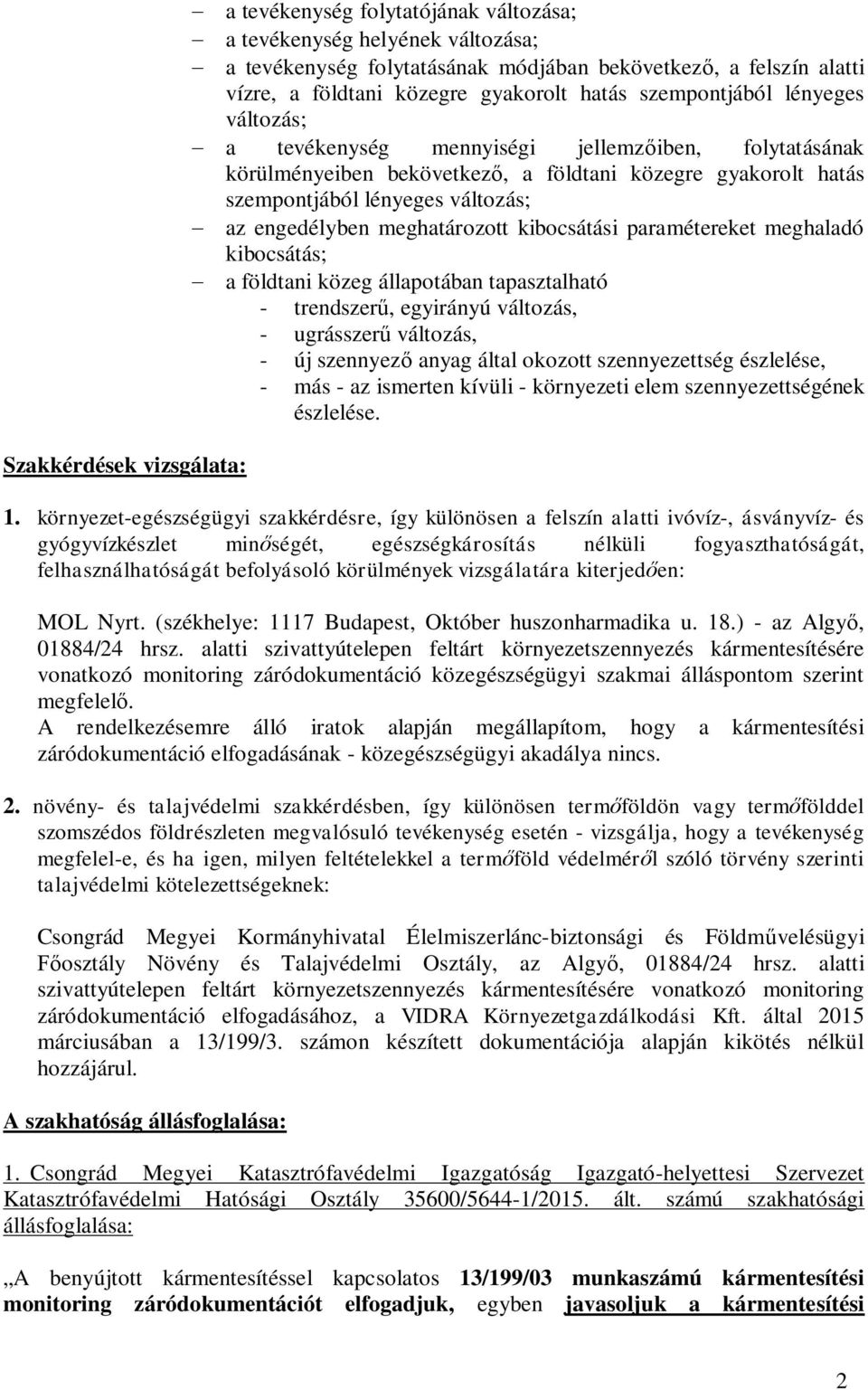 engedélyben meghatározott kibocsátási paramétereket meghaladó kibocsátás; a földtani közeg állapotában tapasztalható - trendszer, egyirányú változás, - ugrásszer változás, - új szennyez anyag által