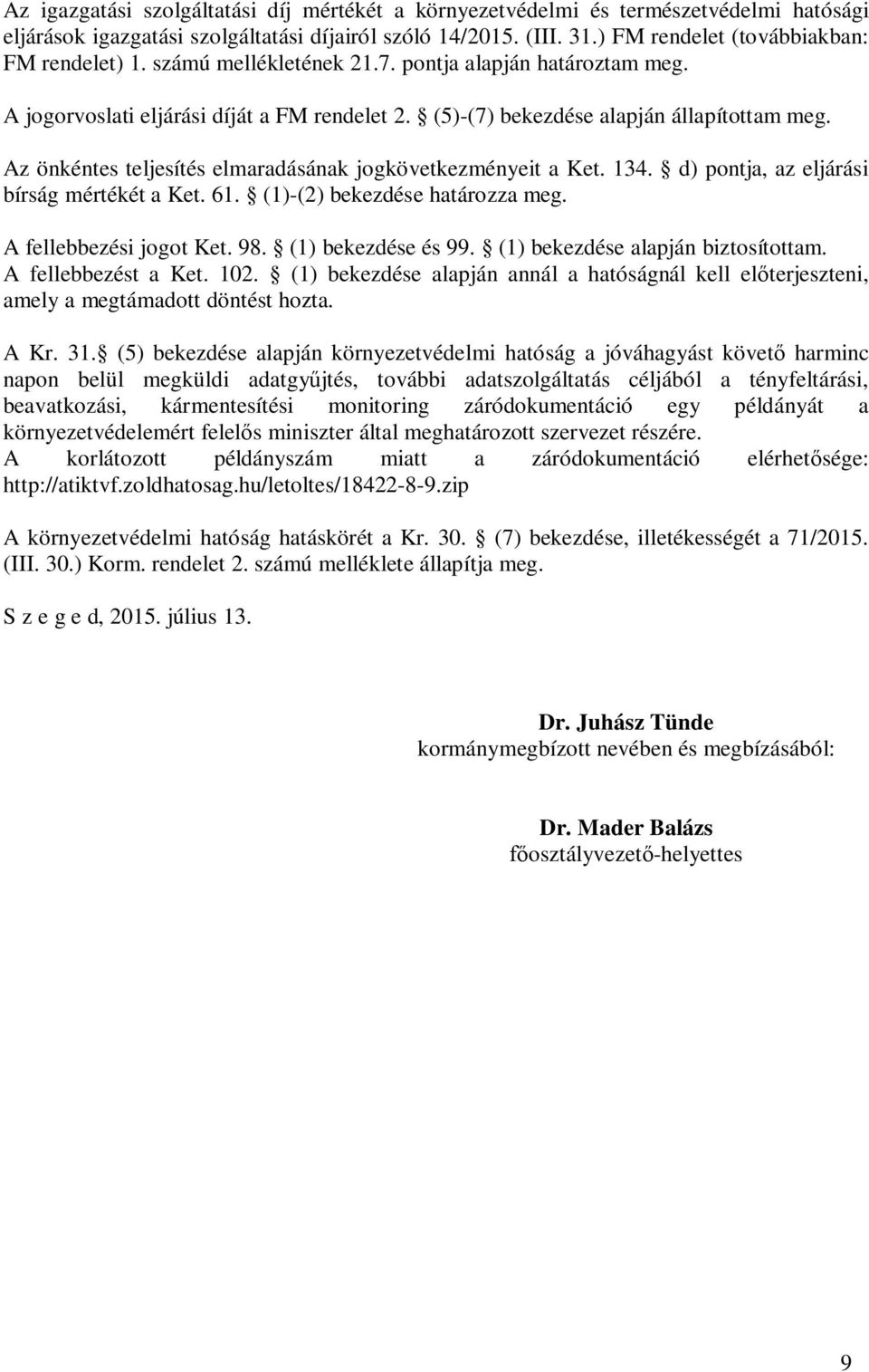 Az önkéntes teljesítés elmaradásának jogkövetkezményeit a Ket. 134. d) pontja, az eljárási bírság mértékét a Ket. 61. (1)-(2) bekezdése határozza meg. A fellebbezési jogot Ket. 98.