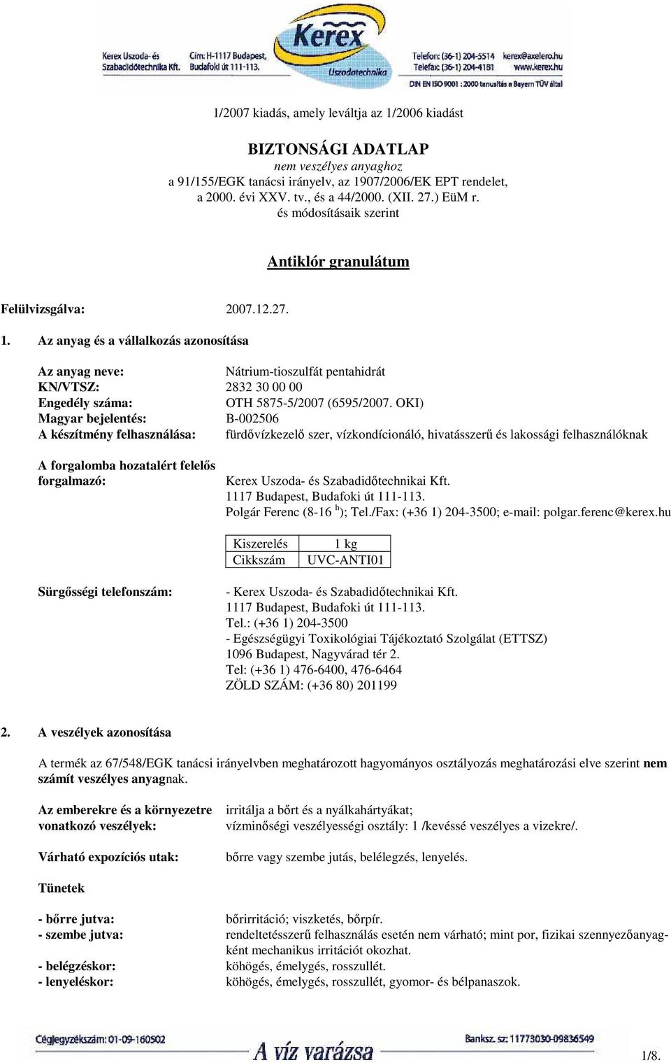 Az anyag és a vállalkozás azonosítása Az anyag neve: Nátrium-tioszulfát pentahidrát KN/VTSZ: 2832 30 00 00 Engedély száma: OTH 5875-5/2007 (6595/2007.