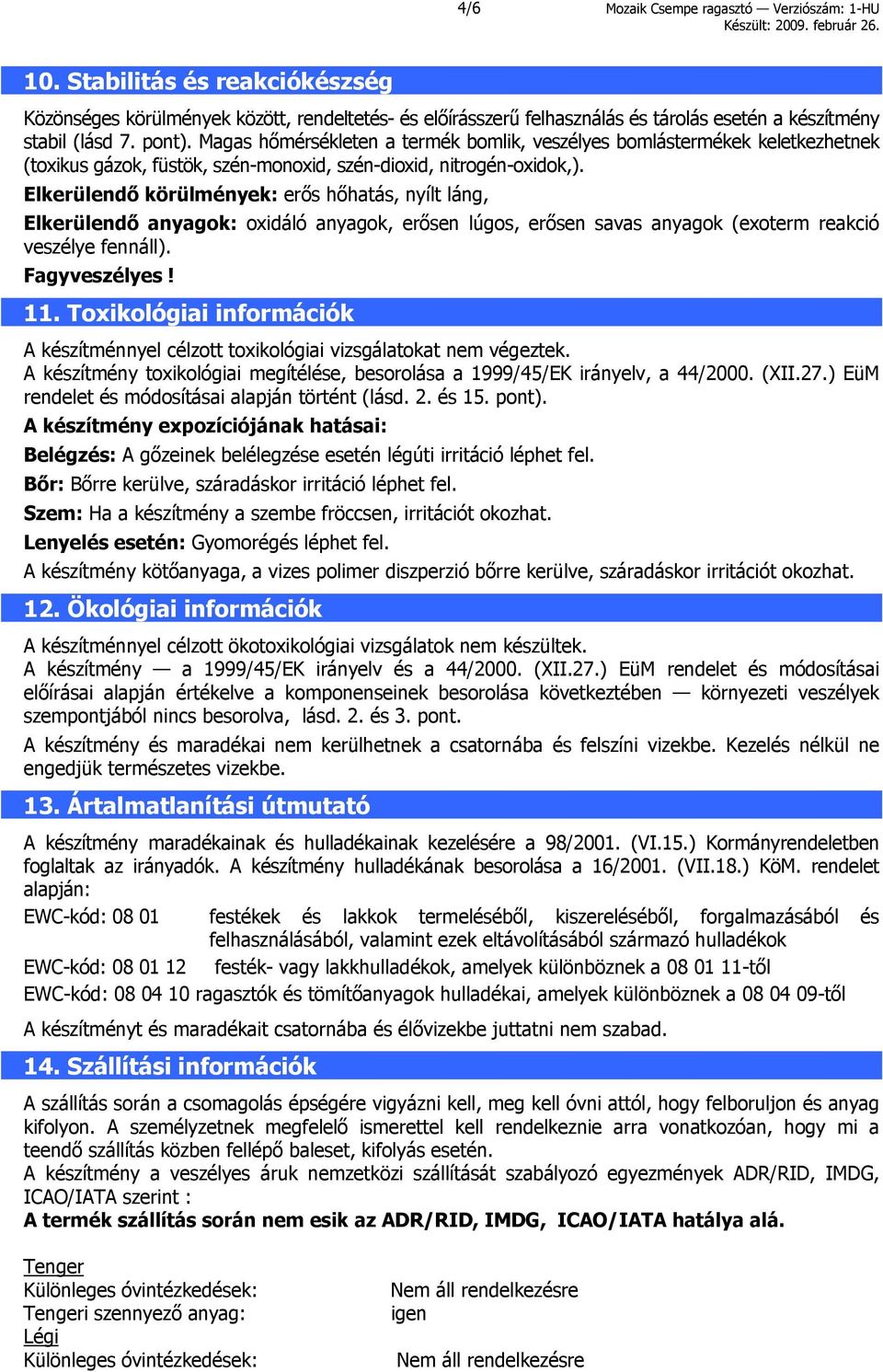 Elkerülendő körülmények: erős hőhatás, nyílt láng, Elkerülendő anyagok: oxidáló anyagok, erősen lúgos, erősen savas anyagok (exoterm reakció veszélye fennáll). Fagyveszélyes! 11.