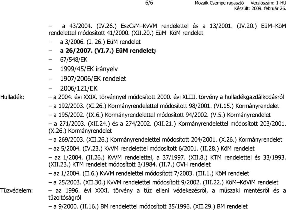 törvény a hulladékgazdálkodásról a 192/2003. (XI.26.) Kormányrendelettel módosított 98/2001. (VI.15.) Kormányrendelet a 195/2002. (IX.6.) Kormányrendelettel módosított 94/2002. (V.5.) Kormányrendelet a 271/2003.