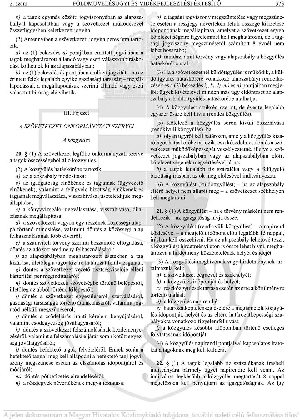 (2) Amennyi ben a szö vet ke ze ti jog vi ta pe res útra tar to - zik, a) az (1) be kez dés a) pont já ban em lí tett jog vi tá ban a tagok meg ha tá ro zott ál lan dó vagy ese ti vá lasz tott bí rás