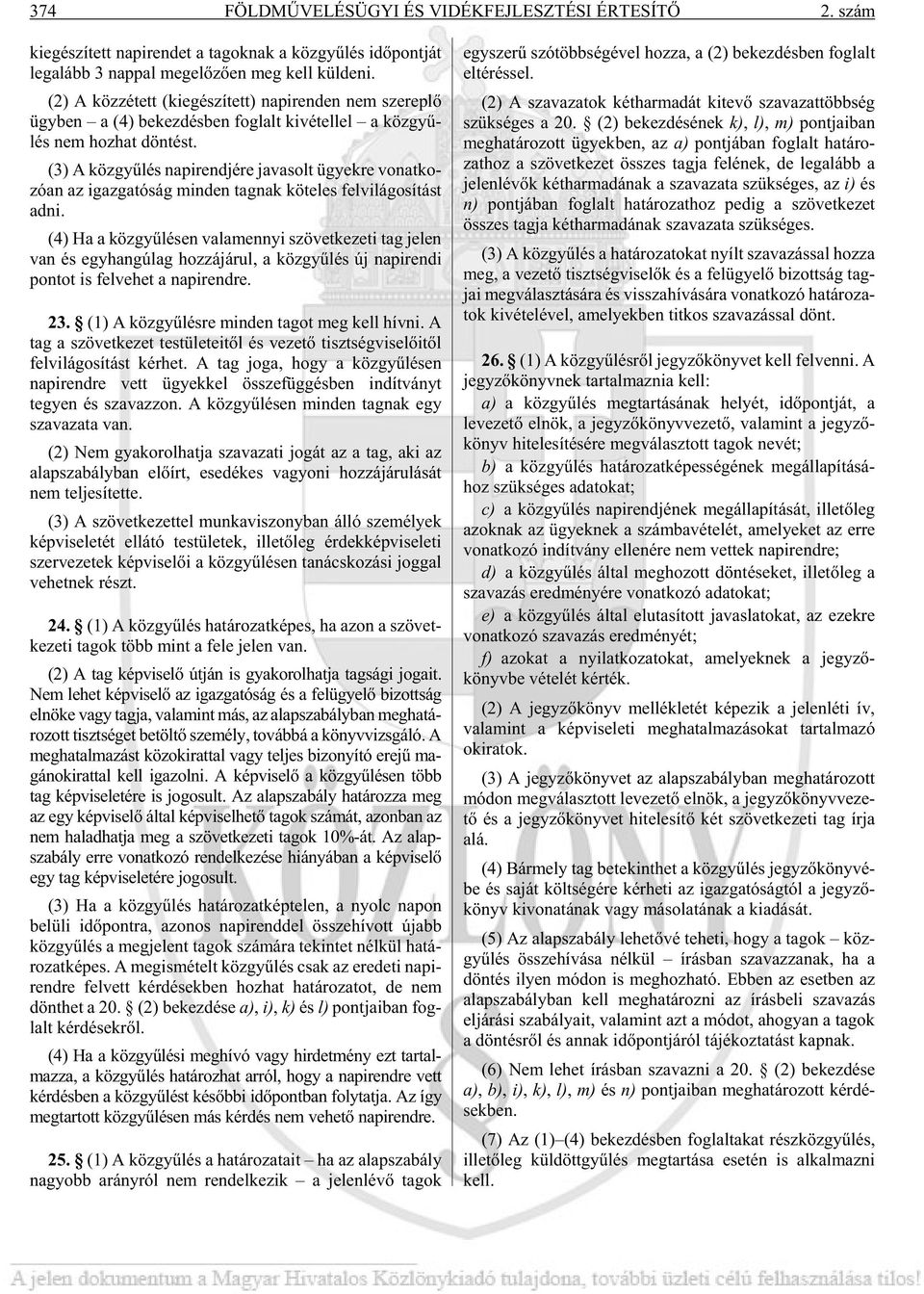 (3) A köz gyû lés na pi rend jé re ja va solt ügyek re vo nat ko - zó an az igaz ga tó ság min den tag nak kö te les fel vi lá go sí tást adni.