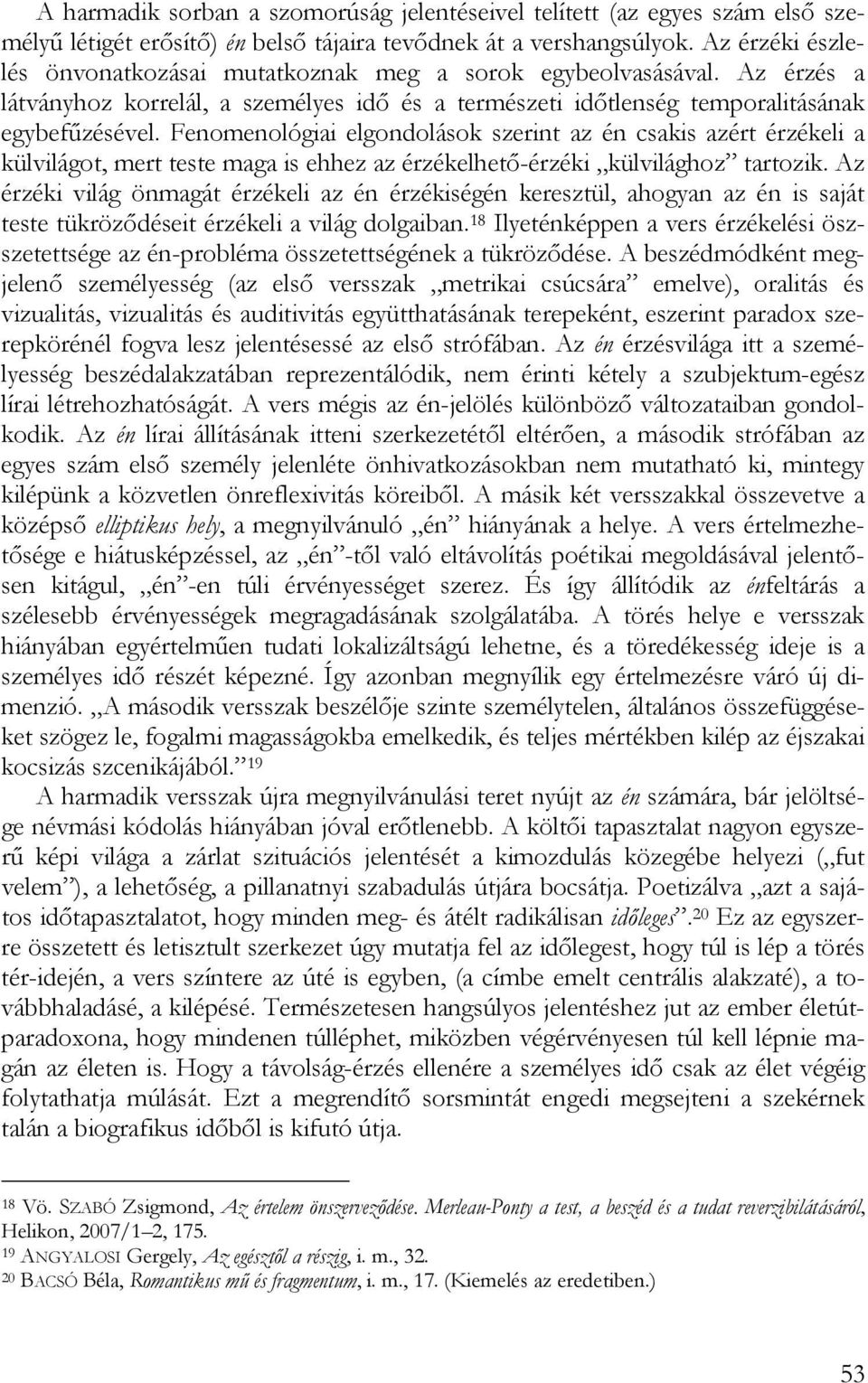 Fenomenológiai elgondolások szerint az én csakis azért érzékeli a külvilágot, mert teste maga is ehhez az érzékelhető-érzéki külvilághoz tartozik.