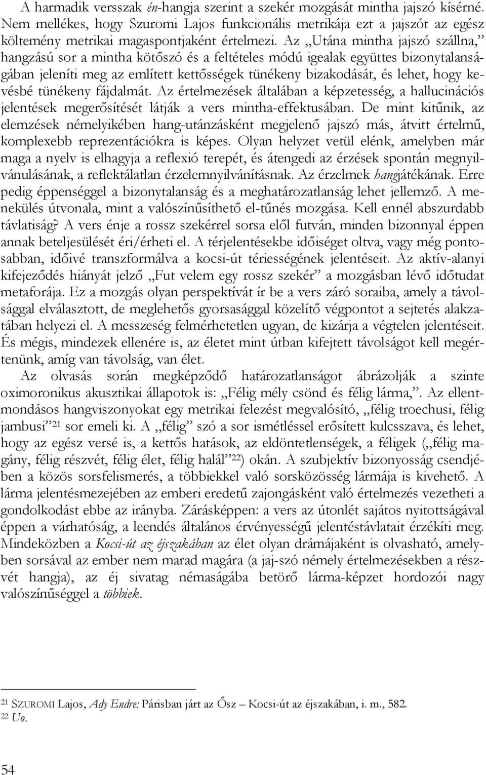 Az Utána mintha jajszó szállna, hangzású sor a mintha kötőszó és a feltételes módú igealak együttes bizonytalanságában jeleníti meg az említett kettősségek tünékeny bizakodását, és lehet, hogy