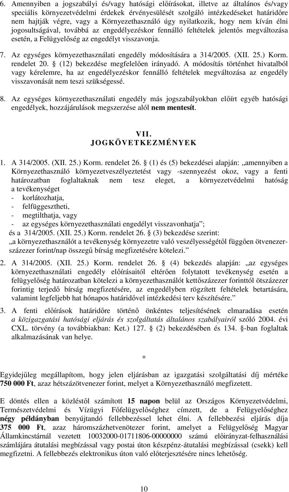 Az egységes környezethasználati engedély módosítására a 314/2005. (XII. 25.) Korm. rendelet 20. (12) bekezdése megfelelően irányadó.