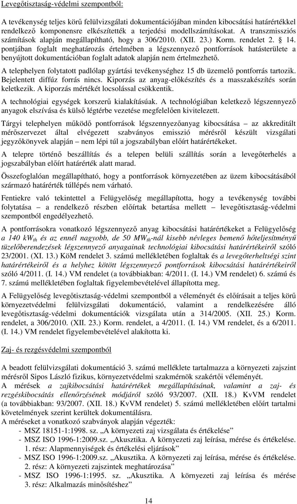 pontjában foglalt meghatározás értelmében a légszennyező pontforrások hatásterülete a benyújtott dokumentációban foglalt adatok alapján nem értelmezhető.