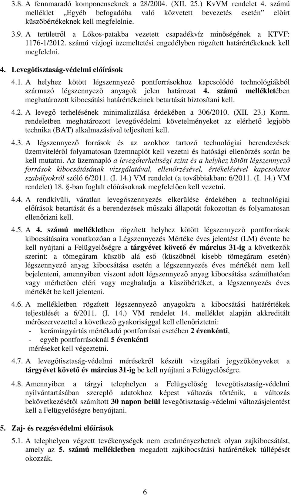 Levegőtisztaság-védelmi előírások 4.1. A helyhez kötött légszennyező pontforrásokhoz kapcsolódó technológiákból származó légszennyező anyagok jelen határozat 4.