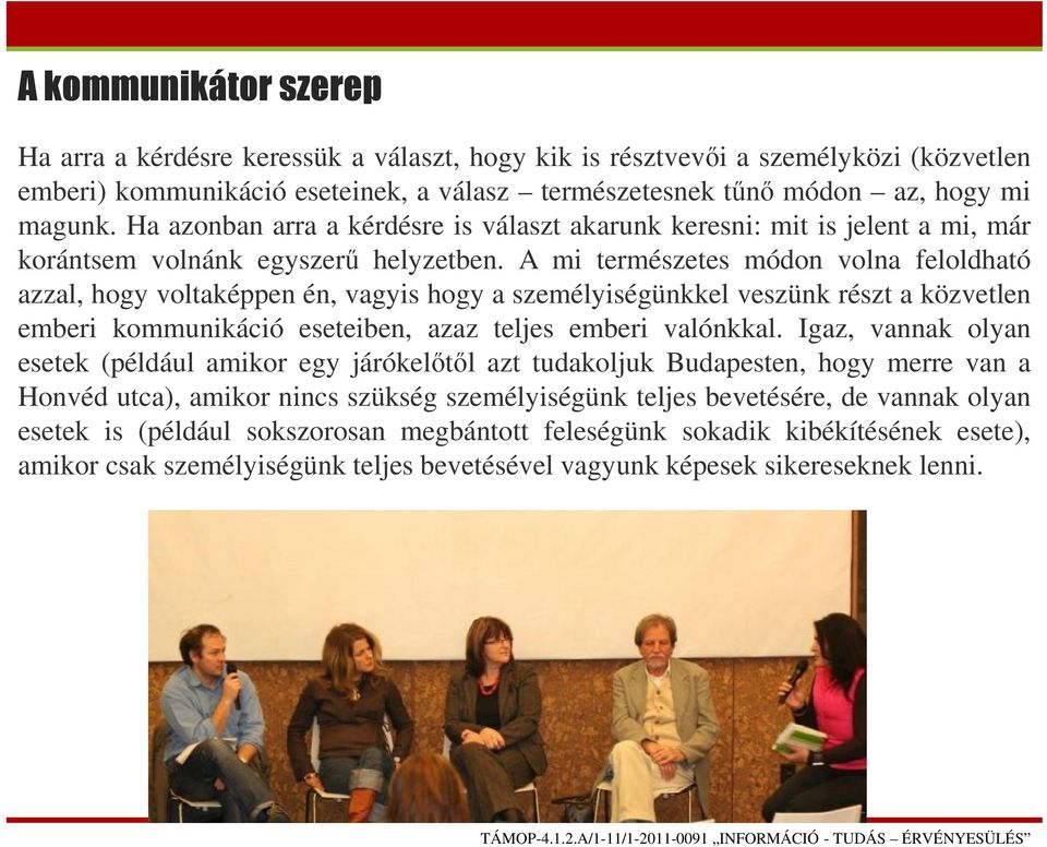 A mi természetes módon volna feloldható azzal, hogy voltaképpen én, vagyis hogy a személyiségünkkel veszünk részt a közvetlen emberi kommunikáció eseteiben, azaz teljes emberi valónkkal.