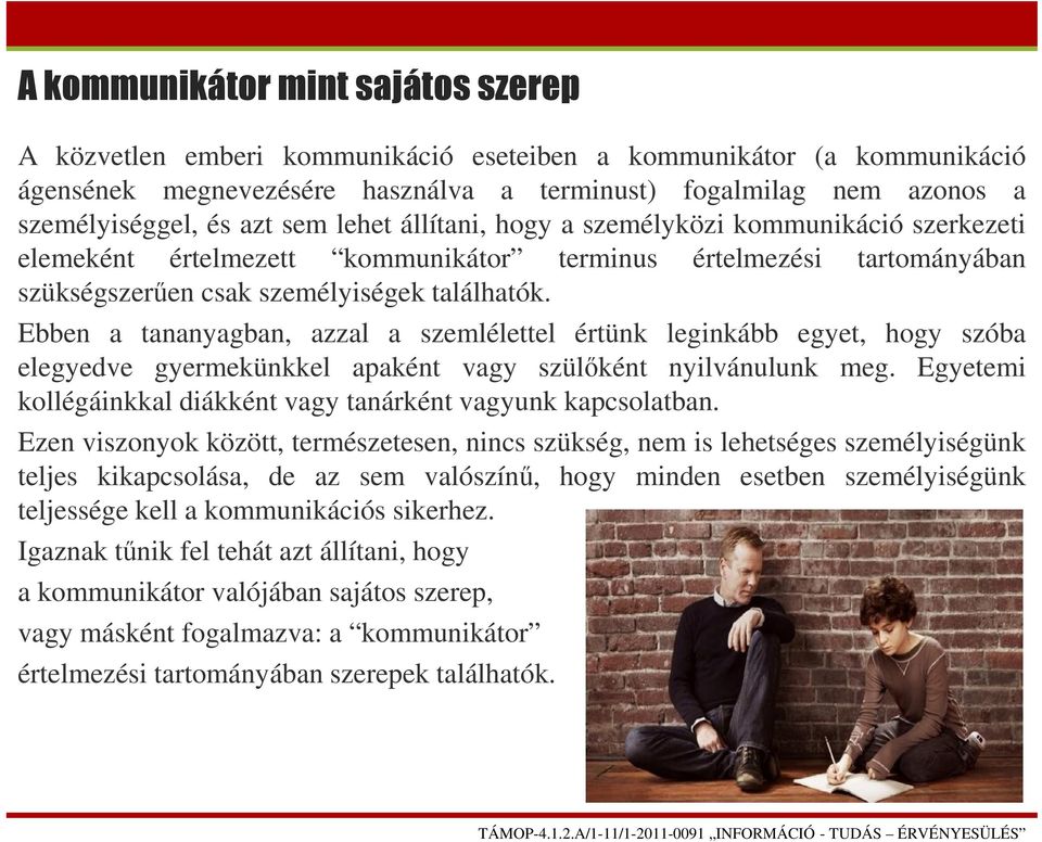 Ebben a tananyagban, azzal a szemlélettel értünk leginkább egyet, hogy szóba elegyedve gyermekünkkel apaként vagy szülőként nyilvánulunk meg.
