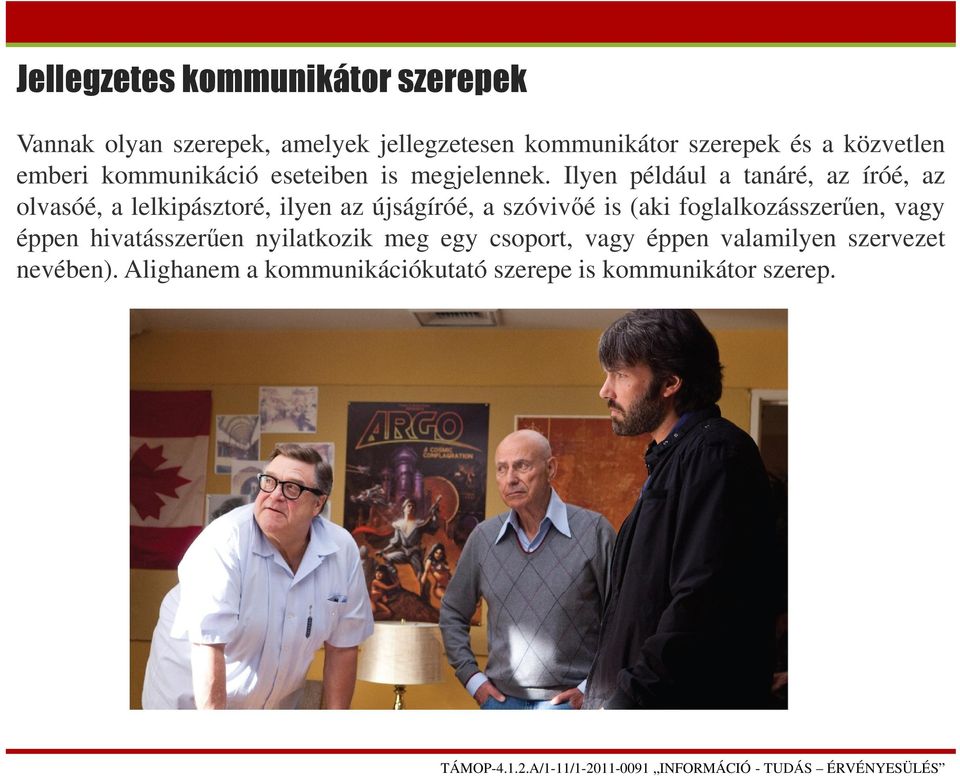 Ilyen például a tanáré, az íróé, az olvasóé, a lelkipásztoré, ilyen az újságíróé, a szóvivőé is (aki