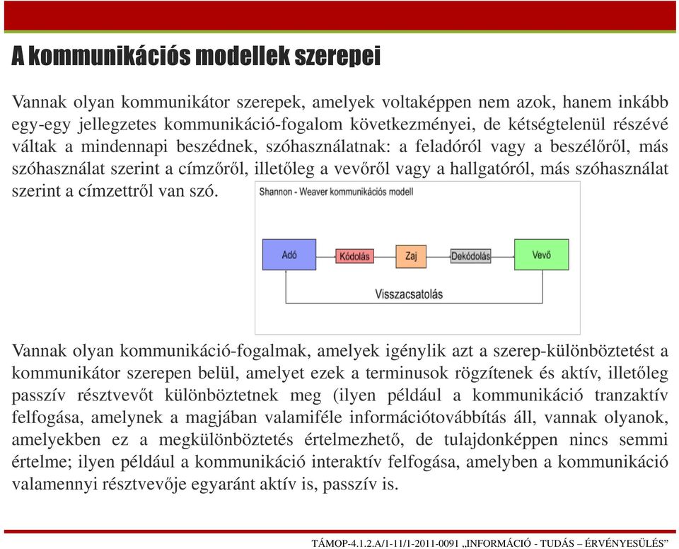 szó. Vannak olyan kommunikáció-fogalmak, amelyek igénylik azt a szerep-különböztetést a kommunikátor szerepen belül, amelyet ezek a terminusok rögzítenek és aktív, illetőleg passzív résztvevőt
