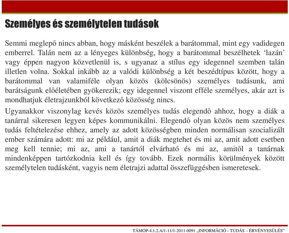 Sokkal inkább az a valódi különbség a két beszédtípus között, hogy a barátommal van valamiféle olyan közös (kölcsönös) személyes tudásunk, ami barátságunk előéletében gyökerezik; egy idegennel