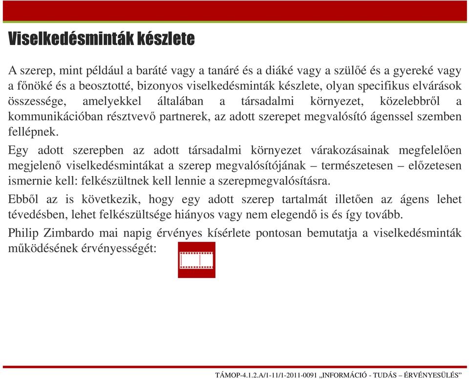 Egy adott szerepben az adott társadalmi környezet várakozásainak megfelelően megjelenő viselkedésmintákat a szerep megvalósítójának természetesen előzetesen ismernie kell: felkészültnek kell lennie a