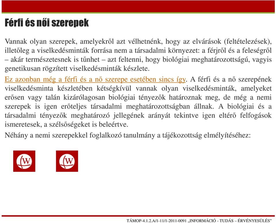 A férfi és a nő szerepének viselkedésminta készletében kétségkívül vannak olyan viselkedésminták, amelyeket erősen vagy talán kizárólagosan biológiai tényezők határoznak meg, de még a nemi szerepek