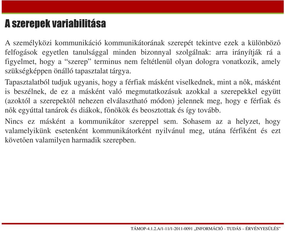 Tapasztalatból tudjuk ugyanis, hogy a férfiak másként viselkednek, mint a nők, másként is beszélnek, de ez a másként való megmutatkozásuk azokkal a szerepekkel együtt (azoktól a szerepektől nehezen