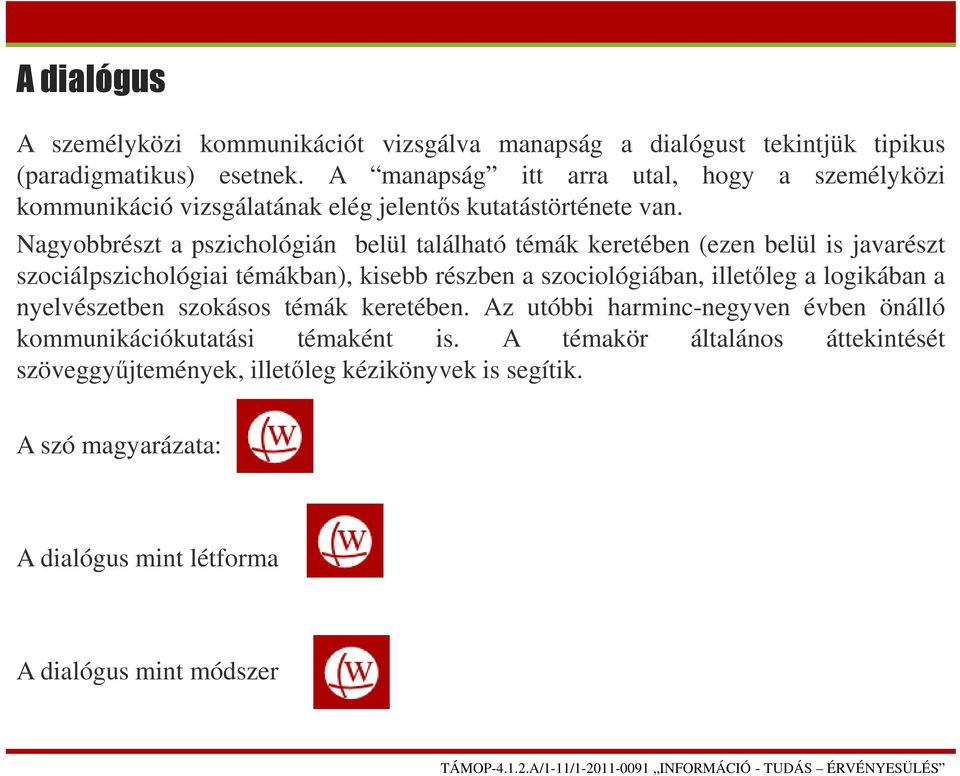 Nagyobbrészt a pszichológián belül található témák keretében (ezen belül is javarészt szociálpszichológiai témákban), kisebb részben a szociológiában, illetőleg a