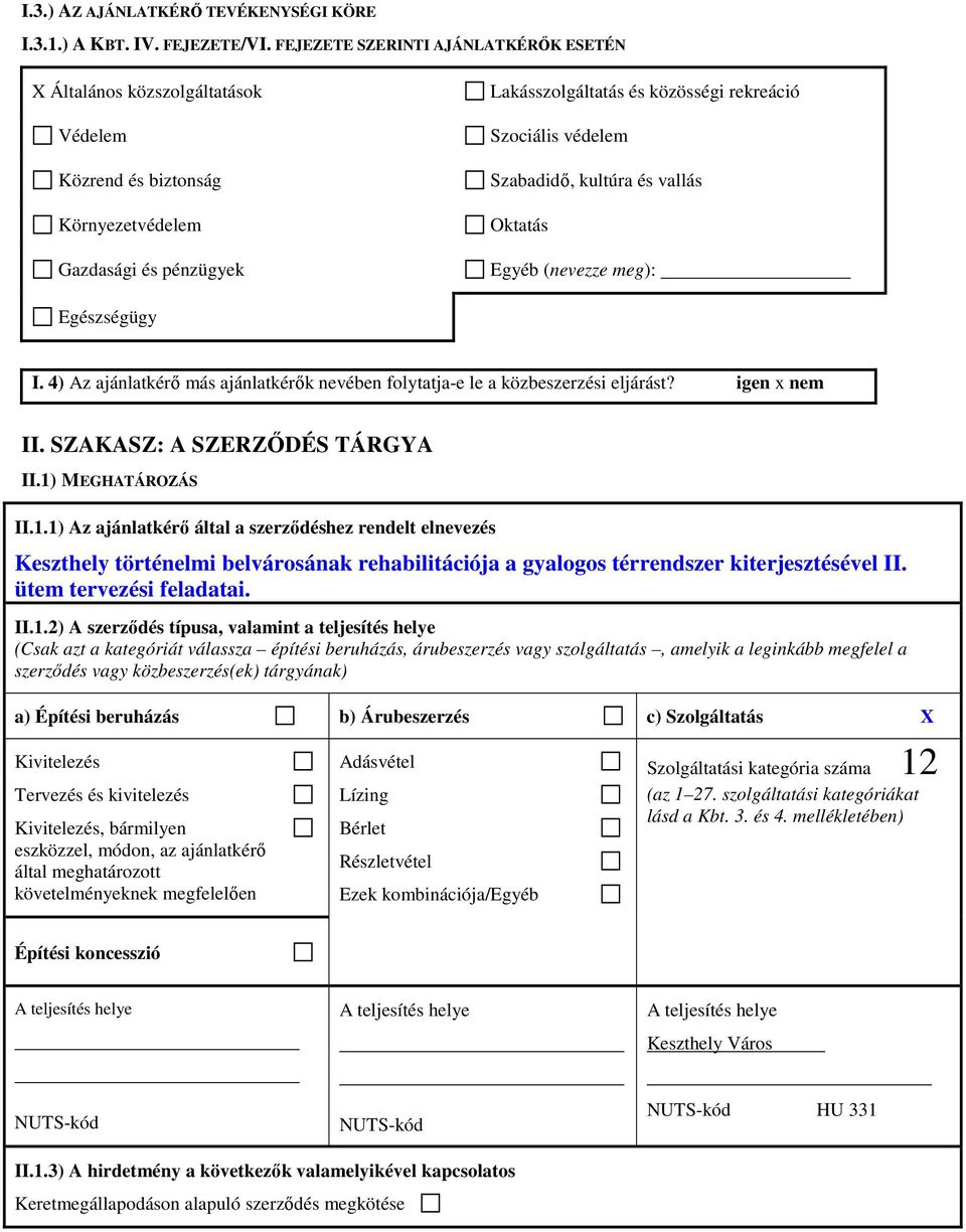 Szabadidı, kultúra és vallás Oktatás Egyéb (nevezze meg): Egészségügy I. 4) Az ajánlatkérı más ajánlatkérık nevében folytatja-e le a közbeszerzési eljárást? igen x nem II.