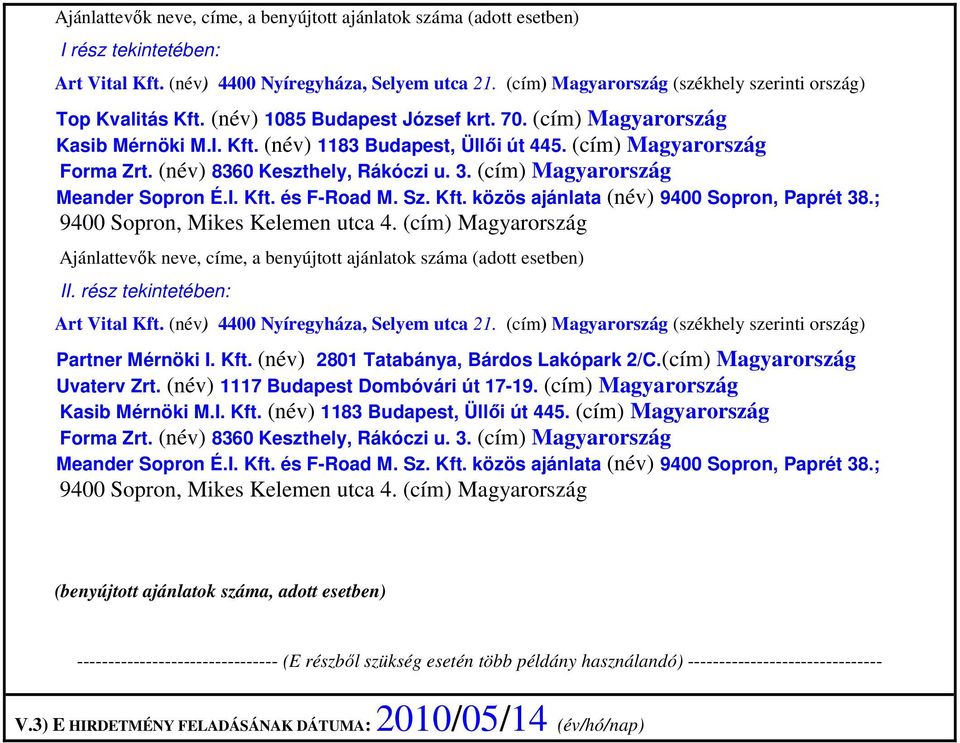 (cím) Magyarország Forma Zrt. (név) 8360 Keszthely, Rákóczi u. 3. (cím) Magyarország Meander Sopron É.I. Kft. és F-Road M. Sz. Kft. közös ajánlata (név) 9400 Sopron, Paprét 38.