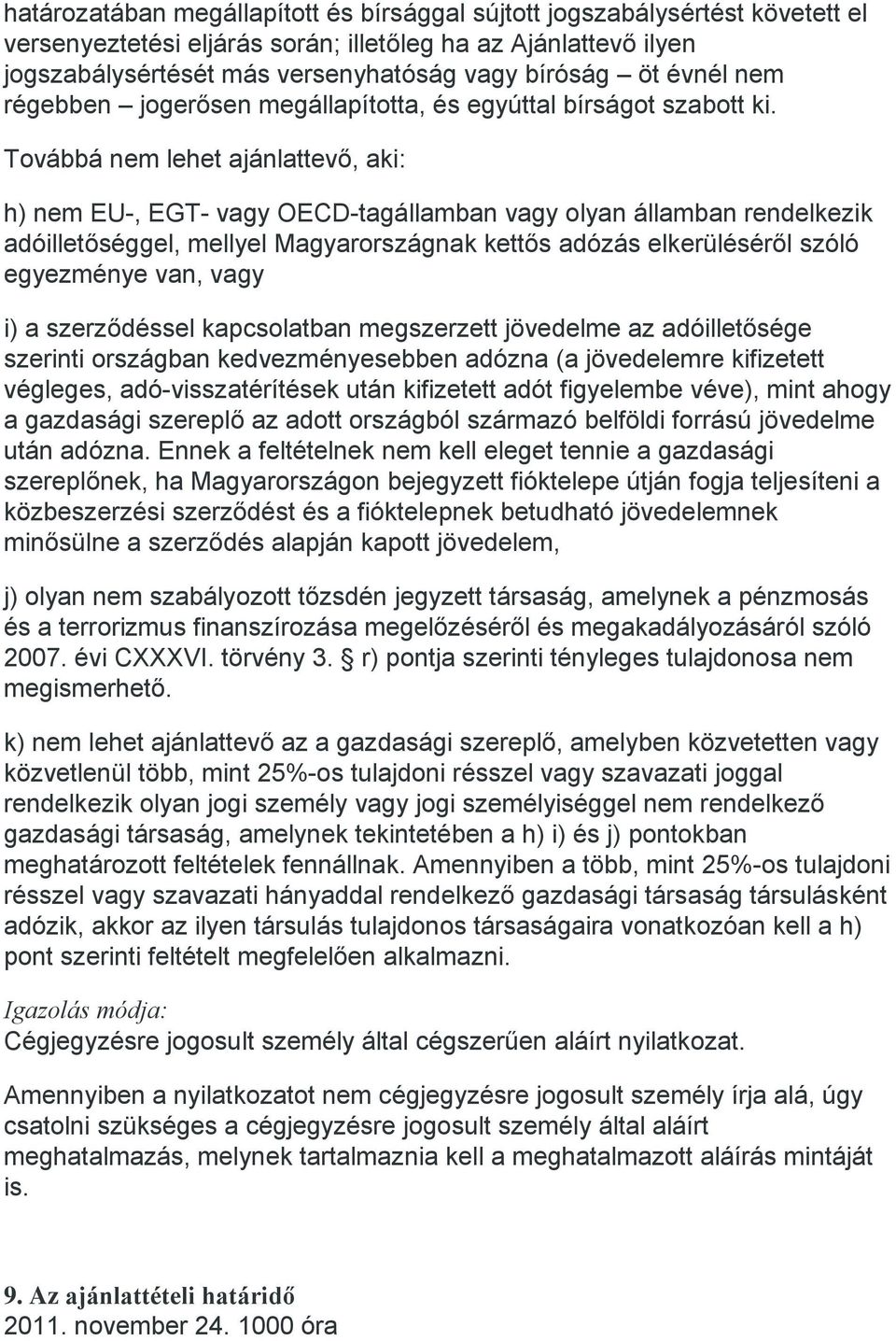 Továbbá nem lehet ajánlattevő, aki: h) nem EU-, EGT- vagy OECD-tagállamban vagy olyan államban rendelkezik adóilletőséggel, mellyel Magyarországnak kettős adózás elkerüléséről szóló egyezménye van,