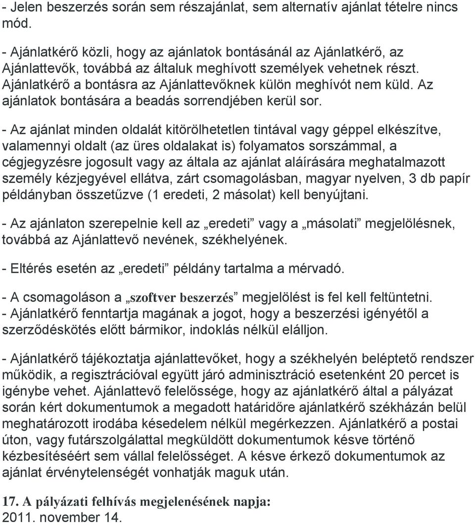 Ajánlatkérő a bontásra az Ajánlattevőknek külön meghívót nem küld. Az ajánlatok bontására a beadás sorrendjében kerül sor.