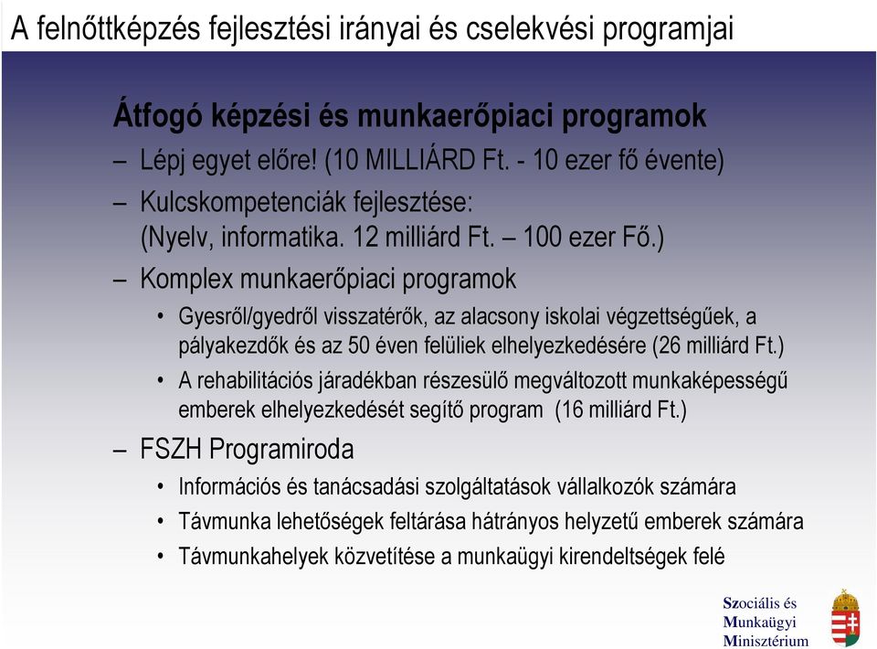 ) Komplex munkaerőpiaci programok Gyesről/gyedről visszatérők, az alacsony iskolai végzettségűek, a pályakezdők és az 50 éven felüliek elhelyezkedésére (26 milliárd Ft.