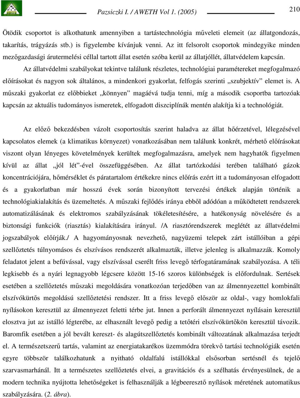 Az állatvédelmi szabályokat tekintve találunk részletes, technológiai paramétereket megfogalmazó elıírásokat és nagyon sok általános, a mindenkori gyakorlat, felfogás szerinti szubjektív elemet is.