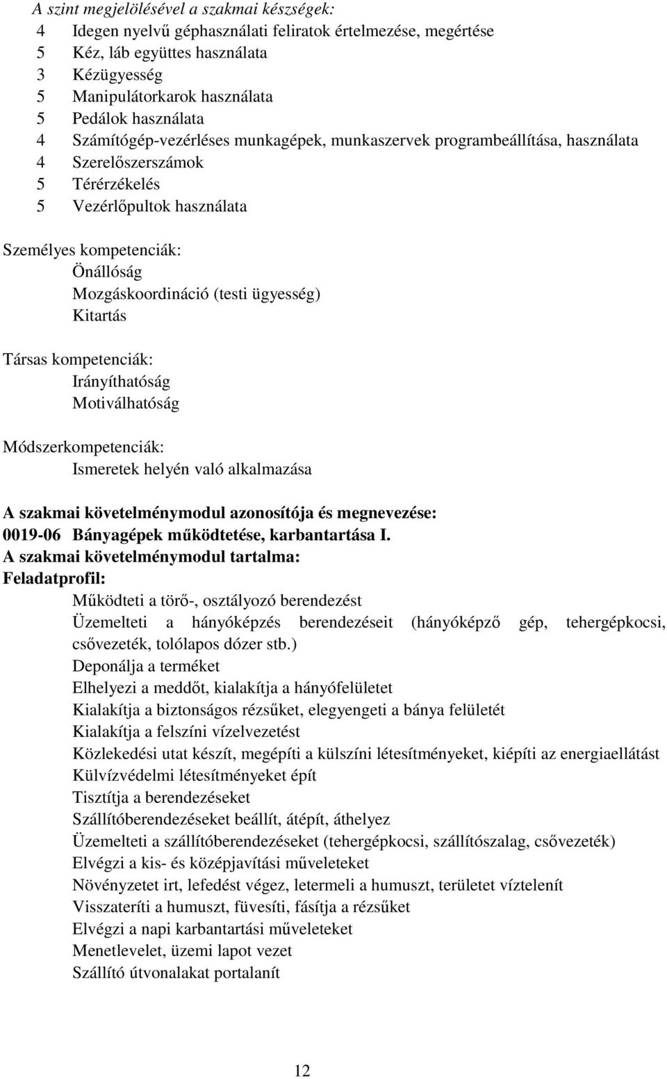 Mozgáskoordináció (testi ügyesség) Kitartás Társas kompetenciák: Irányíthatóság Motiválhatóság Módszerkompetenciák: Ismeretek helyén való alkalmazása A szakmai követelménymodul azonosítója és