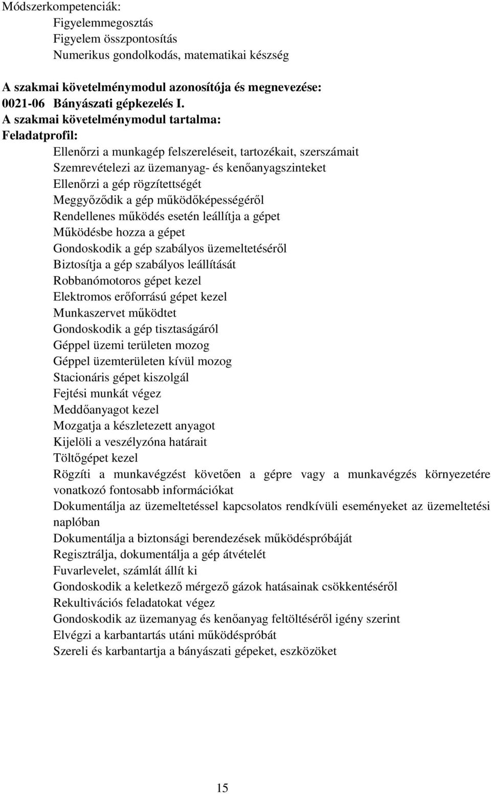 Meggyőződik a gép működőképességéről Rendellenes működés esetén leállítja a gépet Működésbe hozza a gépet Gondoskodik a gép szabályos üzemeltetéséről iztosítja a gép szabályos leállítását