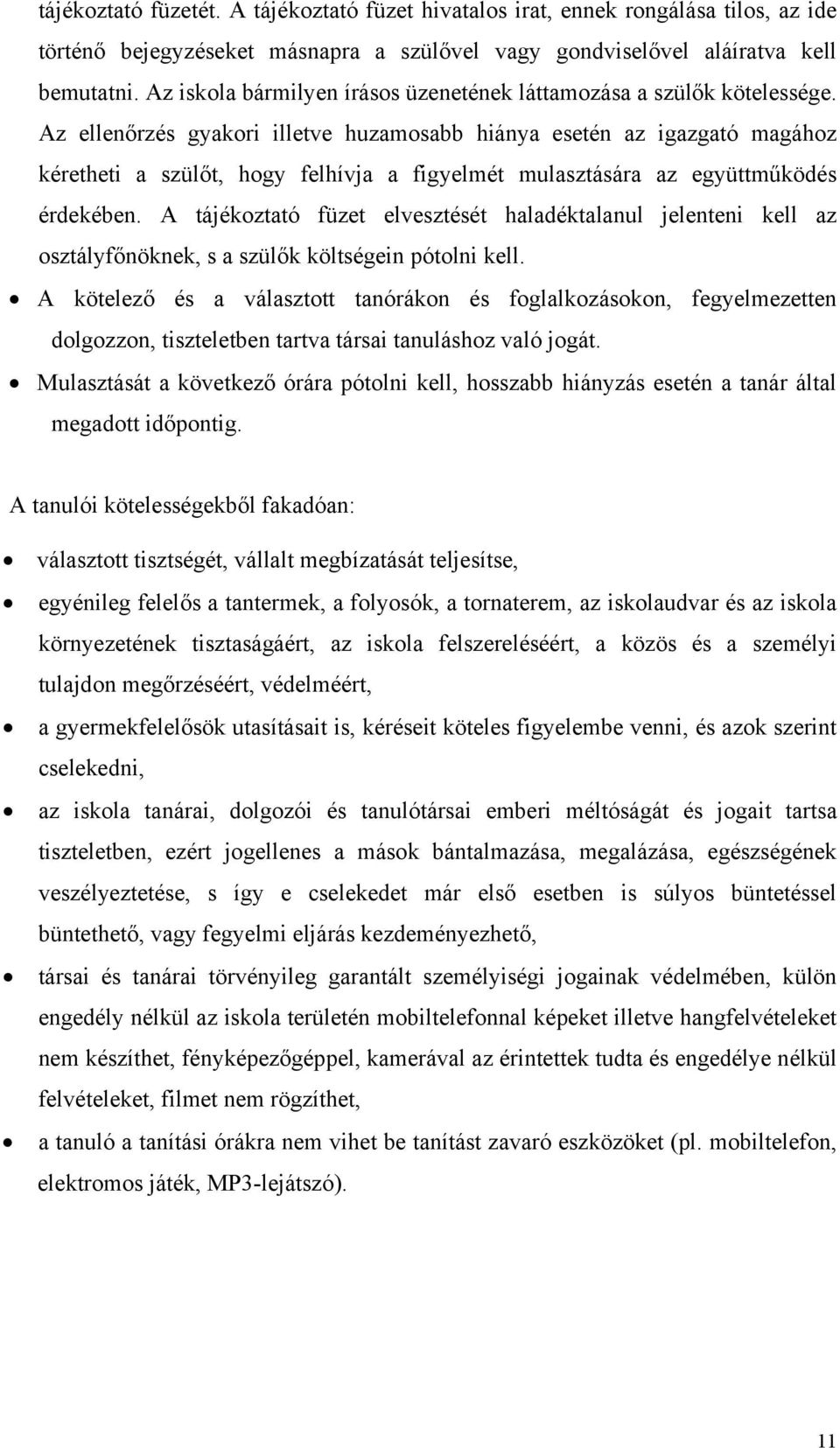 Az ellenőrzés gyakori illetve huzamosabb hiánya esetén az igazgató magához kéretheti a szülőt, hogy felhívja a figyelmét mulasztására az együttműködés érdekében.