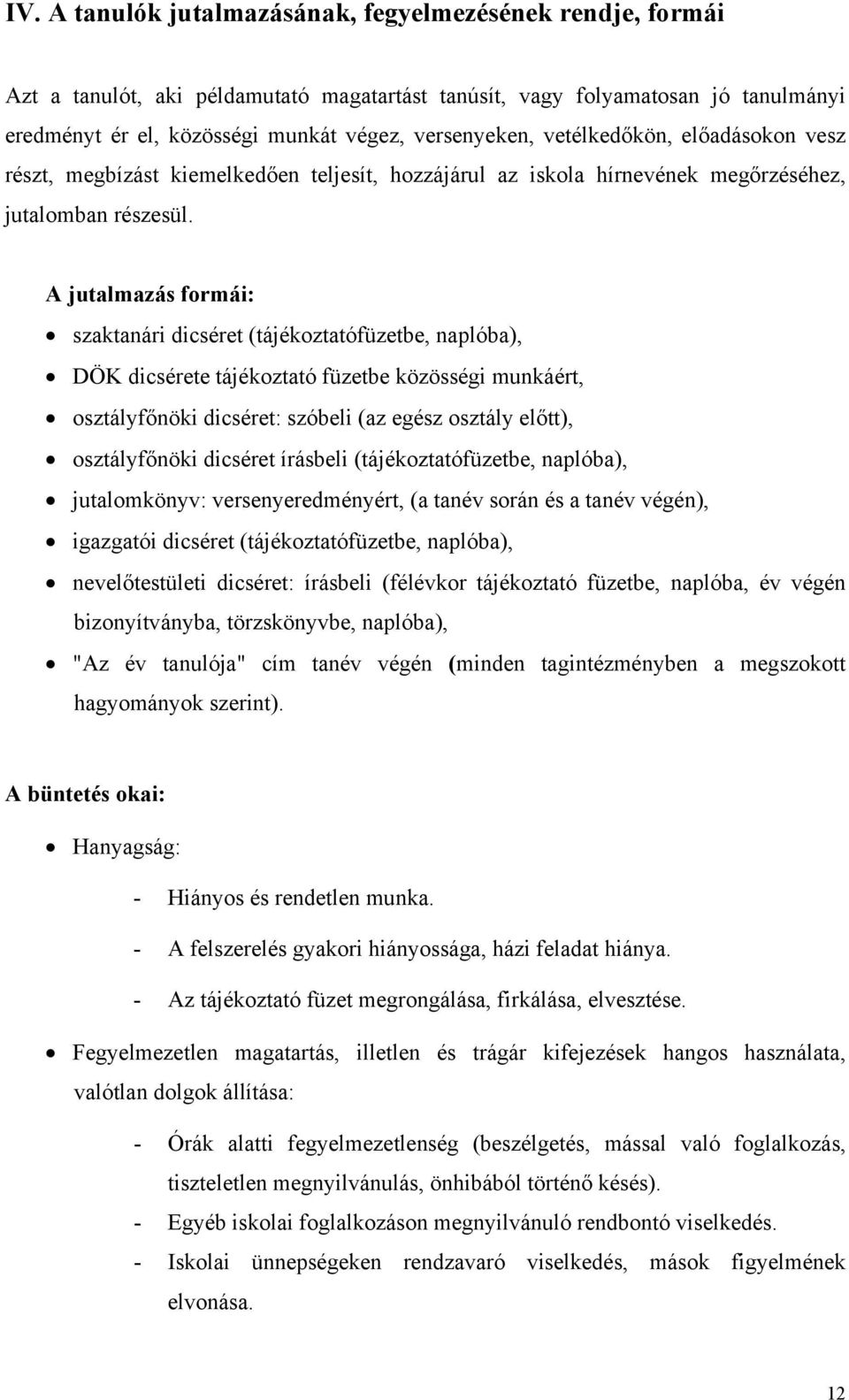 A jutalmazás formái: szaktanári dicséret (tájékoztatófüzetbe, naplóba), DÖK dicsérete tájékoztató füzetbe közösségi munkáért, osztályfőnöki dicséret: szóbeli (az egész osztály előtt), osztályfőnöki
