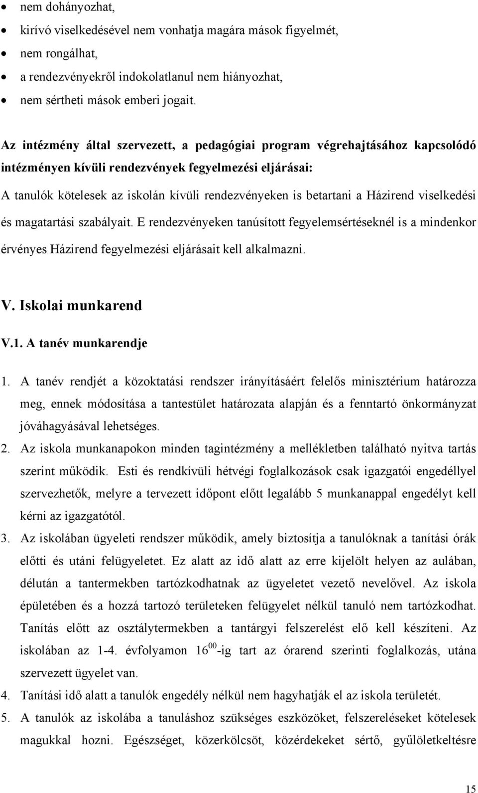 betartani a Házirend viselkedési és magatartási szabályait. E rendezvényeken tanúsított fegyelemsértéseknél is a mindenkor érvényes Házirend fegyelmezési eljárásait kell alkalmazni. V.