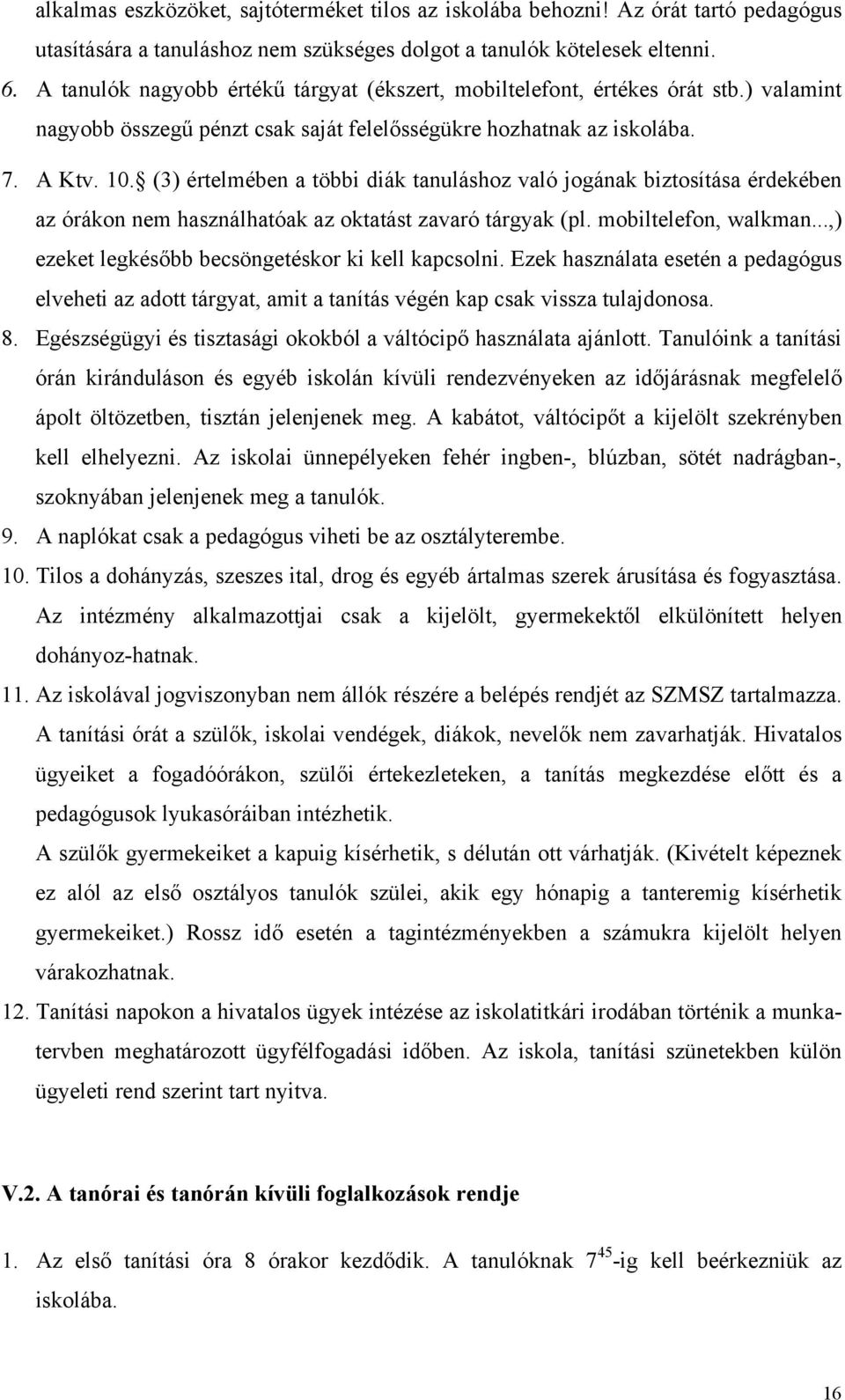(3) értelmében a többi diák tanuláshoz való jogának biztosítása érdekében az órákon nem használhatóak az oktatást zavaró tárgyak (pl. mobiltelefon, walkman.