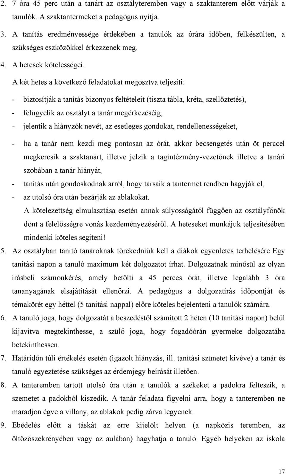 A két hetes a következő feladatokat megosztva teljesíti: - biztosítják a tanítás bizonyos feltételeit (tiszta tábla, kréta, szellőztetés), - felügyelik az osztályt a tanár megérkezéséig, - jelentik a