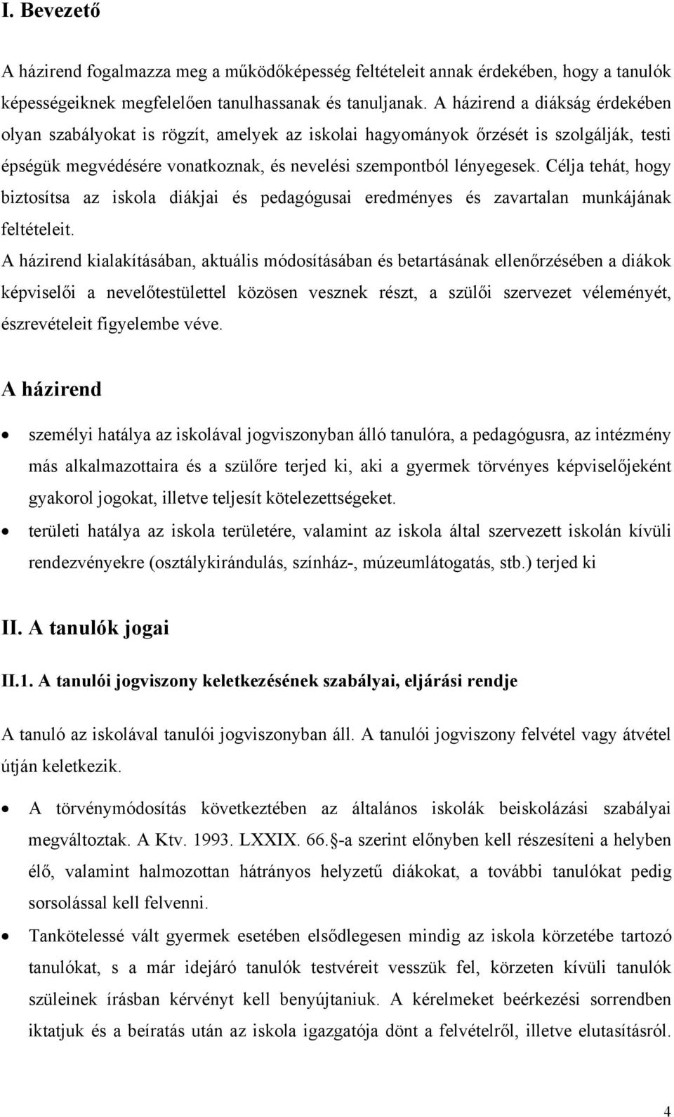 Célja tehát, hogy biztosítsa az iskola diákjai és pedagógusai eredményes és zavartalan munkájának feltételeit.