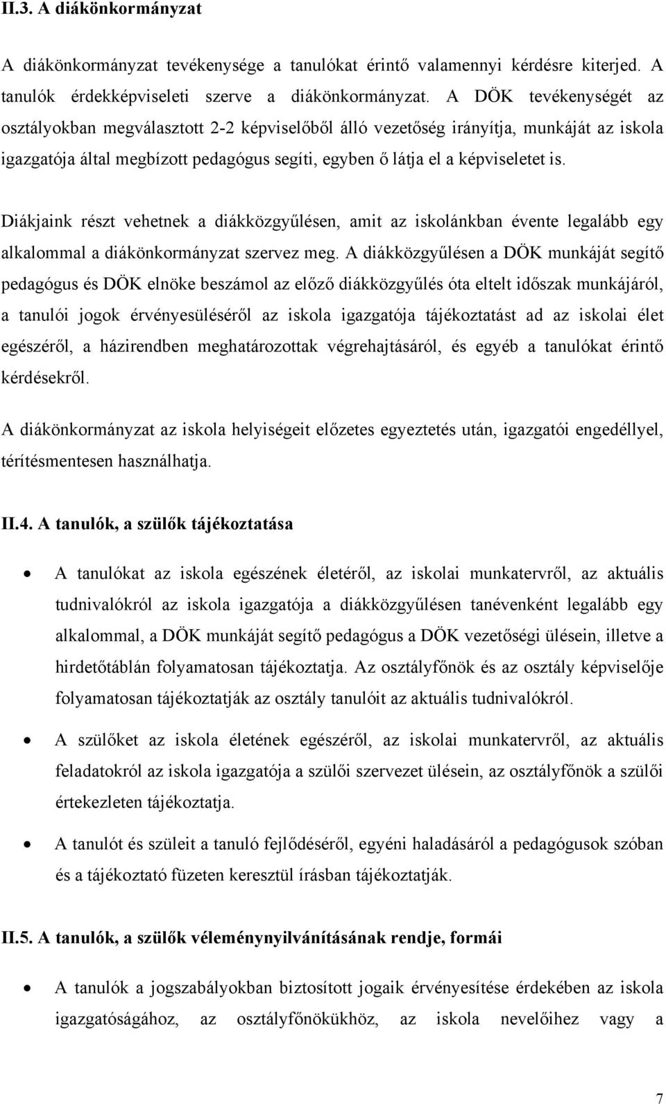 Diákjaink részt vehetnek a diákközgyűlésen, amit az iskolánkban évente legalább egy alkalommal a diákönkormányzat szervez meg.