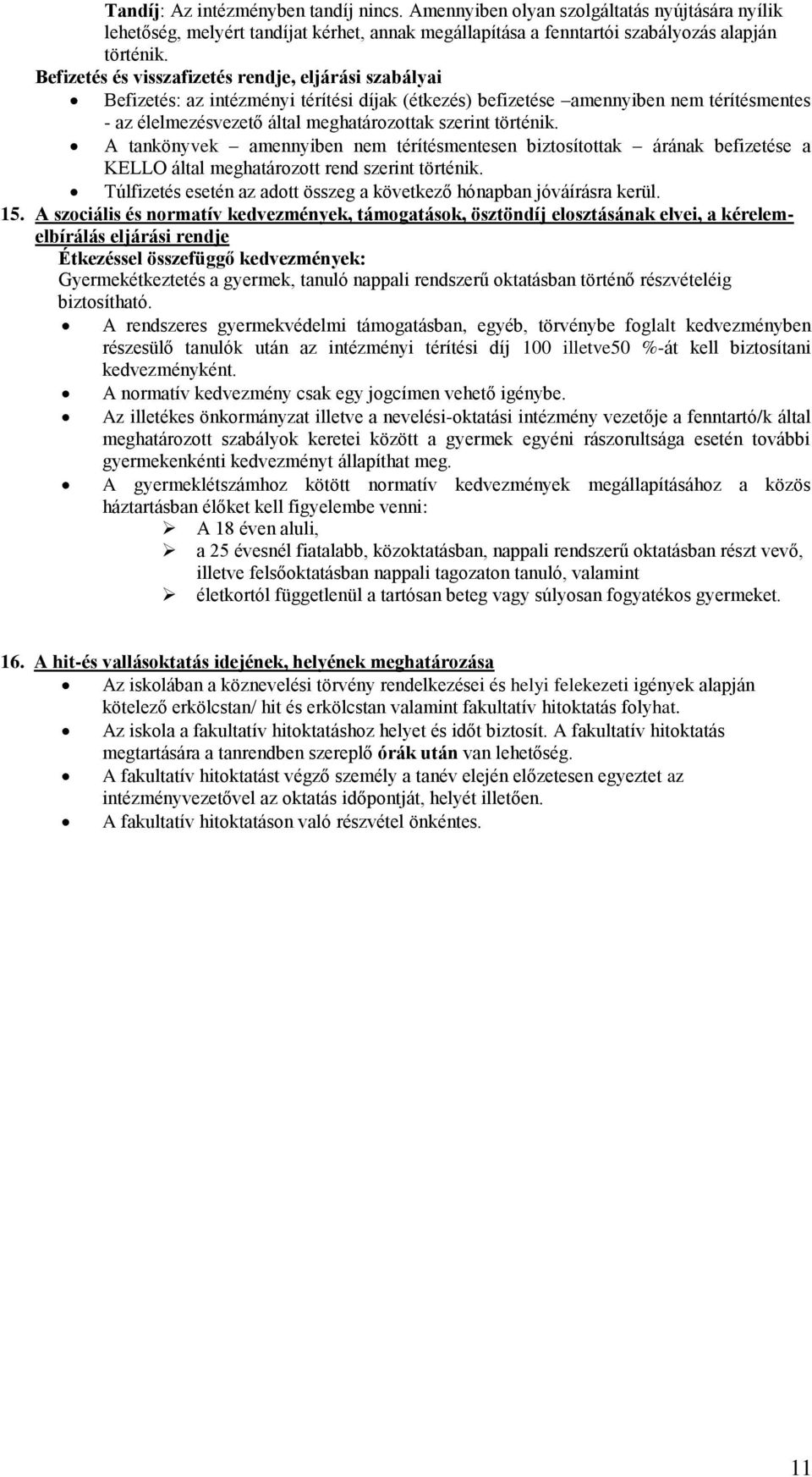 történik. A tankönyvek amennyiben nem térítésmentesen biztosítottak árának befizetése a KELLO által meghatározott rend szerint történik.